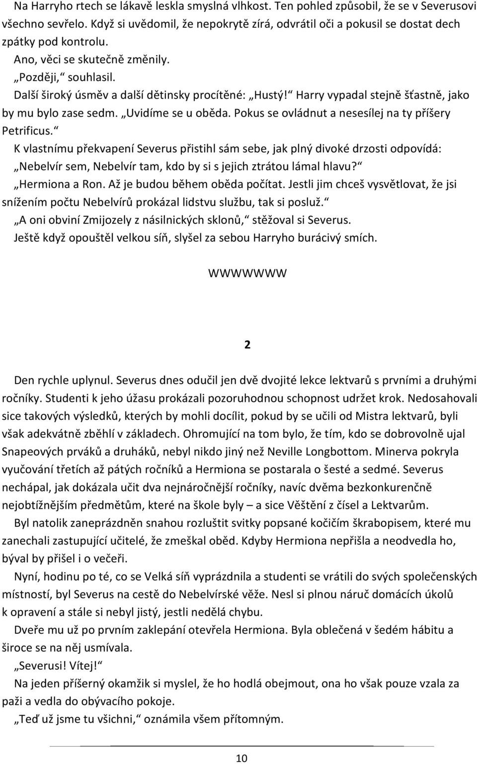 Harry vypadal stejně šťastně, jako by mu bylo zase sedm. Uvidíme se u oběda. Pokus se ovládnut a nesesílej na ty příšery Petrificus.