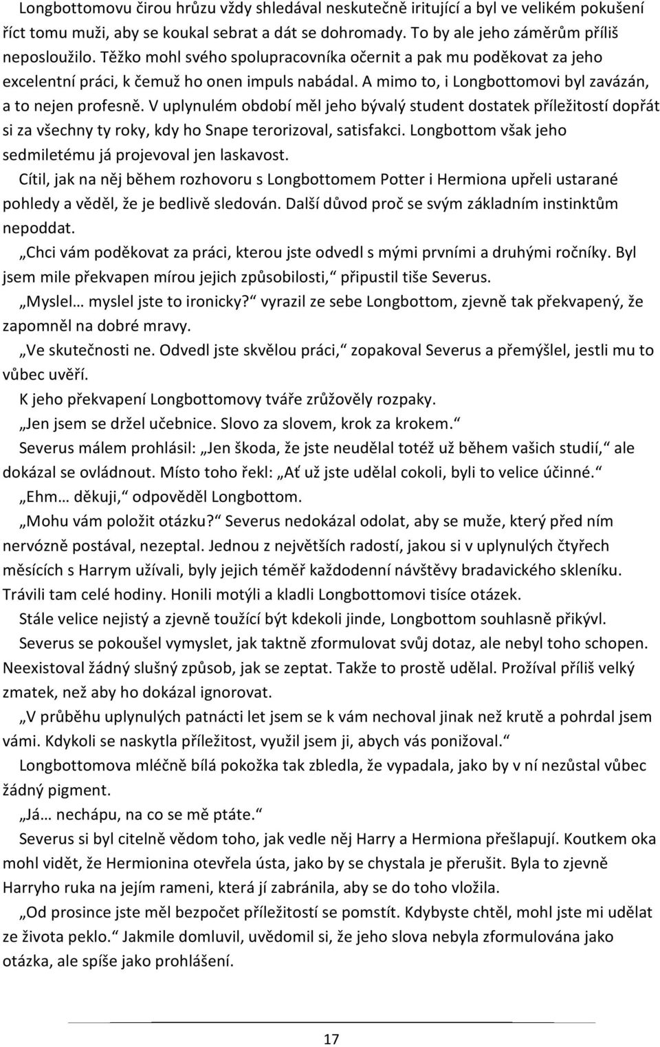 V uplynulém období měl jeho bývalý student dostatek příležitostí dopřát si za všechny ty roky, kdy ho Snape terorizoval, satisfakci. Longbottom však jeho sedmiletému já projevoval jen laskavost.