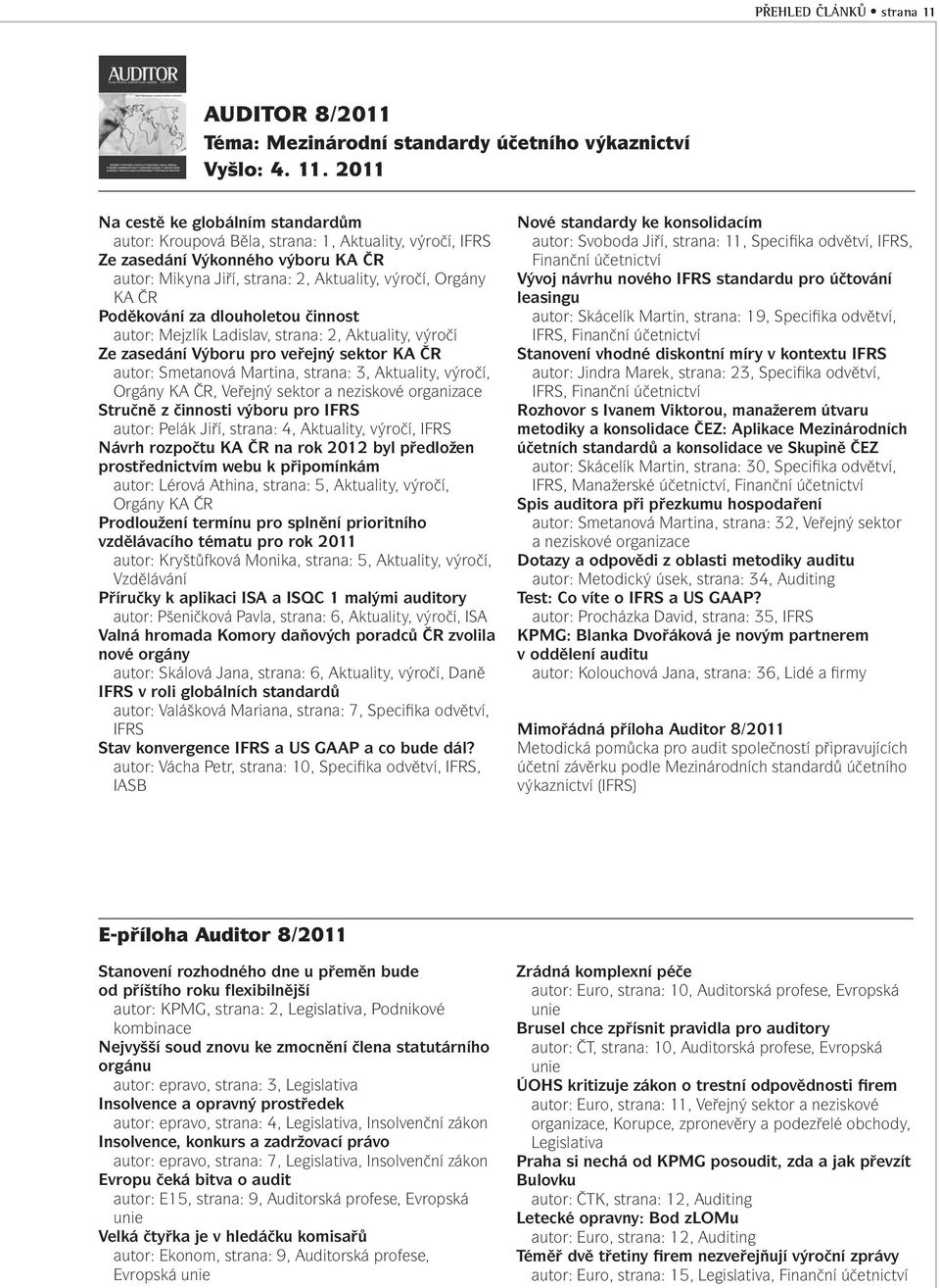 2011 Na cestě ke globálním standardům autor: Kroupová Běla, strana: 1, Aktuality, výročí, IFRS autor: Mikyna Jiří, strana: 2, Aktuality, výročí, Orgány KA ČR Poděkování za dlouholetou činnost autor: