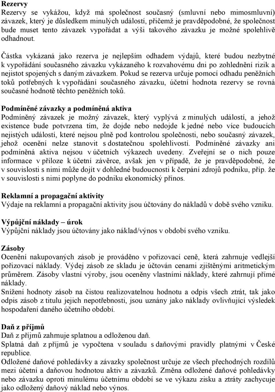 Částka vykázaná jako rezerva je nejlepším odhadem výdajů, které budou nezbytné k vypořádání současného závazku vykázaného k rozvahovému dni po zohlednění rizik a nejistot spojených s daným závazkem.