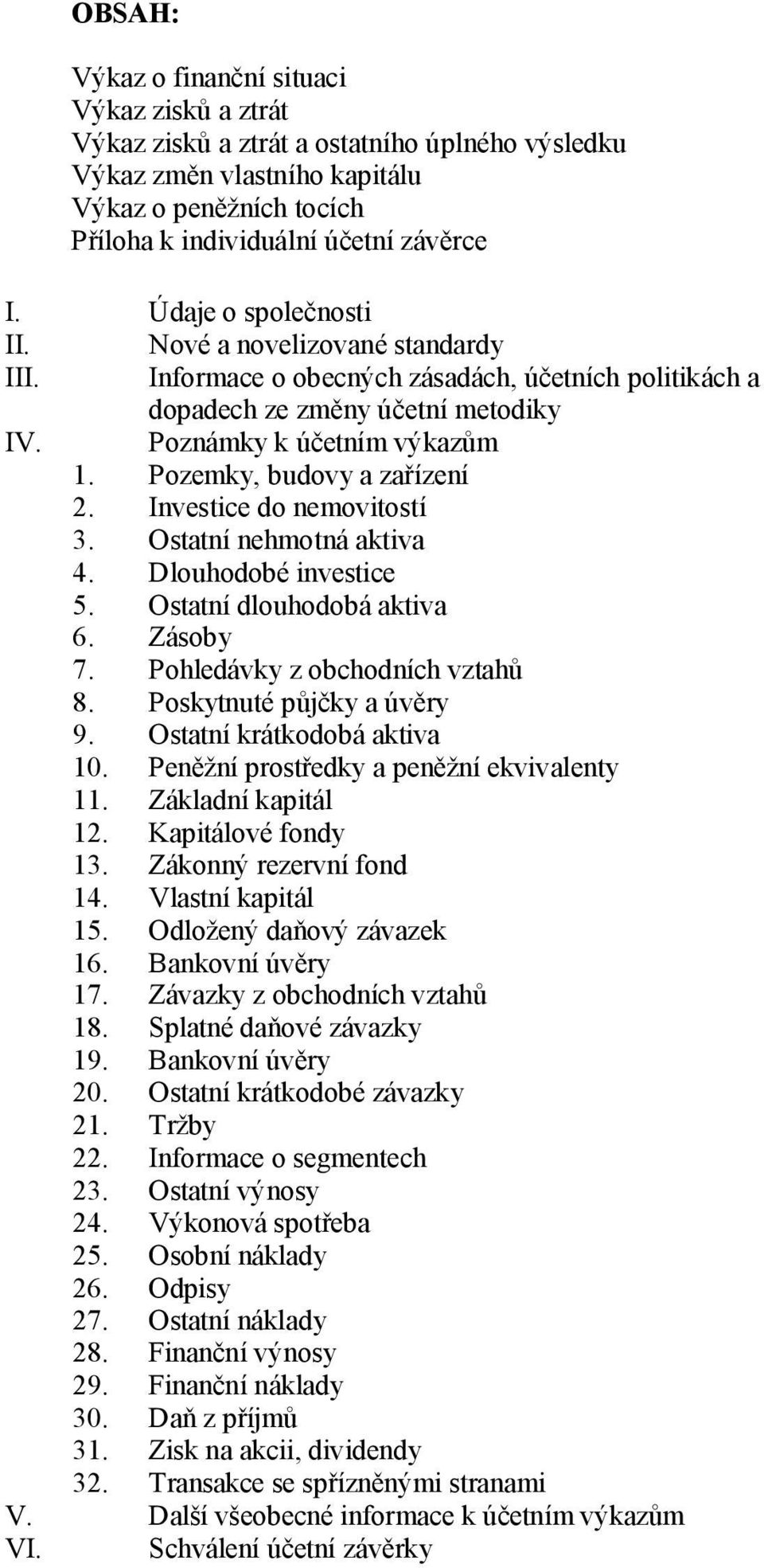 Pozemky, budovy a zařízení 2. Investice do nemovitostí 3. Ostatní nehmotná aktiva 4. Dlouhodobé investice 5. Ostatní dlouhodobá aktiva 6. Zásoby 7. Pohledávky z obchodních vztahů 8.