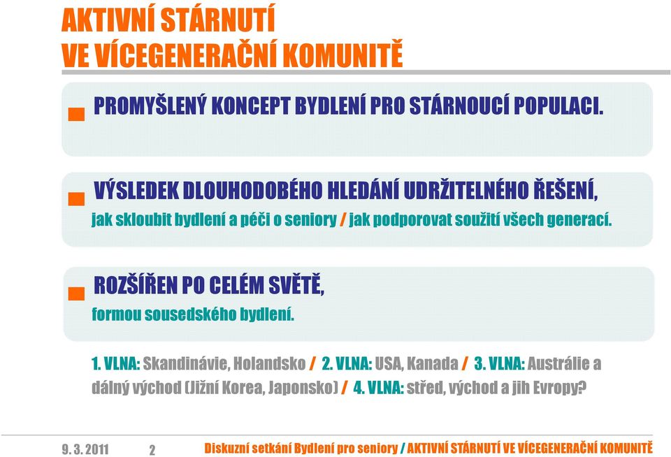 ROZŠÍŘEN PO CELÉM SVĚTĚ, formou sousedského bydlení. 1. VLNA: Skandinávie, Holandsko / 2. VLNA: USA, Kanada / 3.