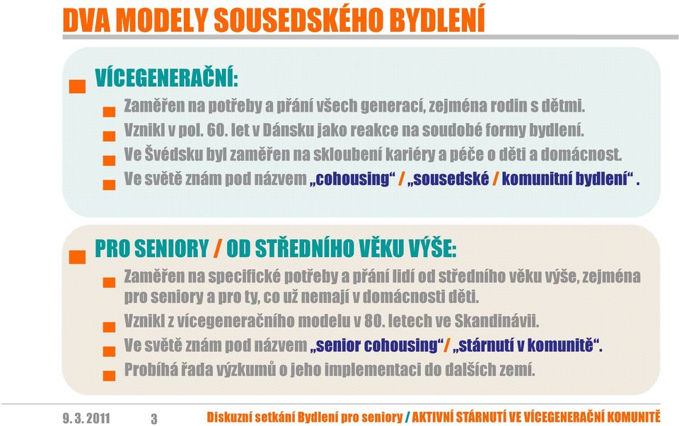 PRO SENIORY / OD STŘEDNÍHO VĚKU VÝŠE: Zaměřen na specifické potřeby a přání lidí od středního věku výše, zejména pro seniory a pro ty, co už nemají v domácnosti děti.