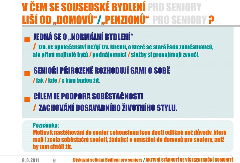 SENIOŘI PŘIROZENĚ ROZHODUJÍ SAMI O SOBĚ / jak / kde / s kým budou žít. CÍLEM JE PODPORA SOBĚSTAČNOSTI / ZACHOVÁNÍ DOSAVADNÍHO ŽIVOTNÍHO STYLU.