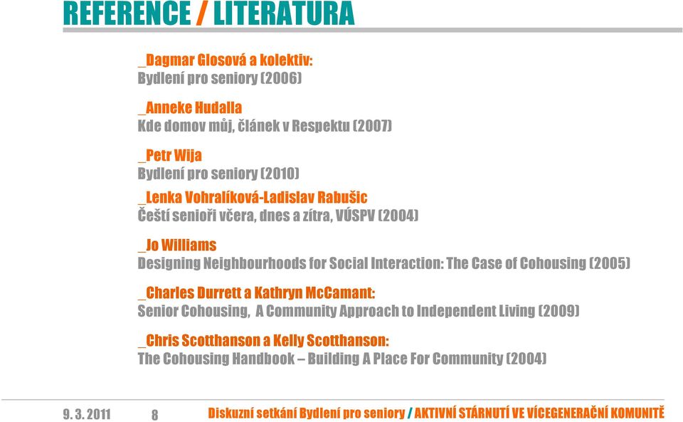 The Case of Cohousing (2005) _Charles Durrett a Kathryn McCamant: Senior Cohousing, A Community Approach to Independent Living (2009) _Chris Scotthanson a Kelly