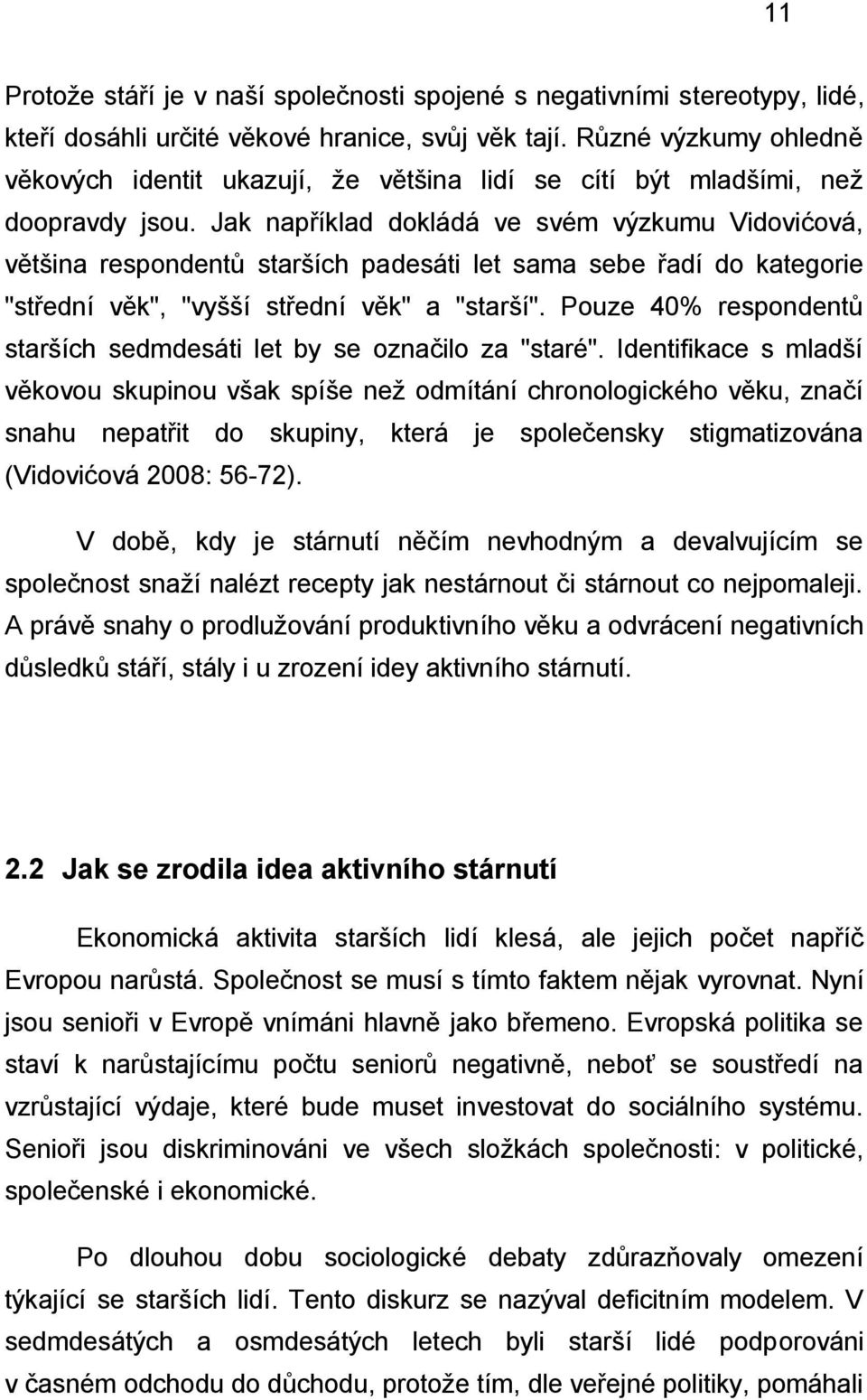 Jak například dokládá ve svém výzkumu Vidovićová, většina respondentů starších padesáti let sama sebe řadí do kategorie "střední věk", "vyšší střední věk" a "starší".