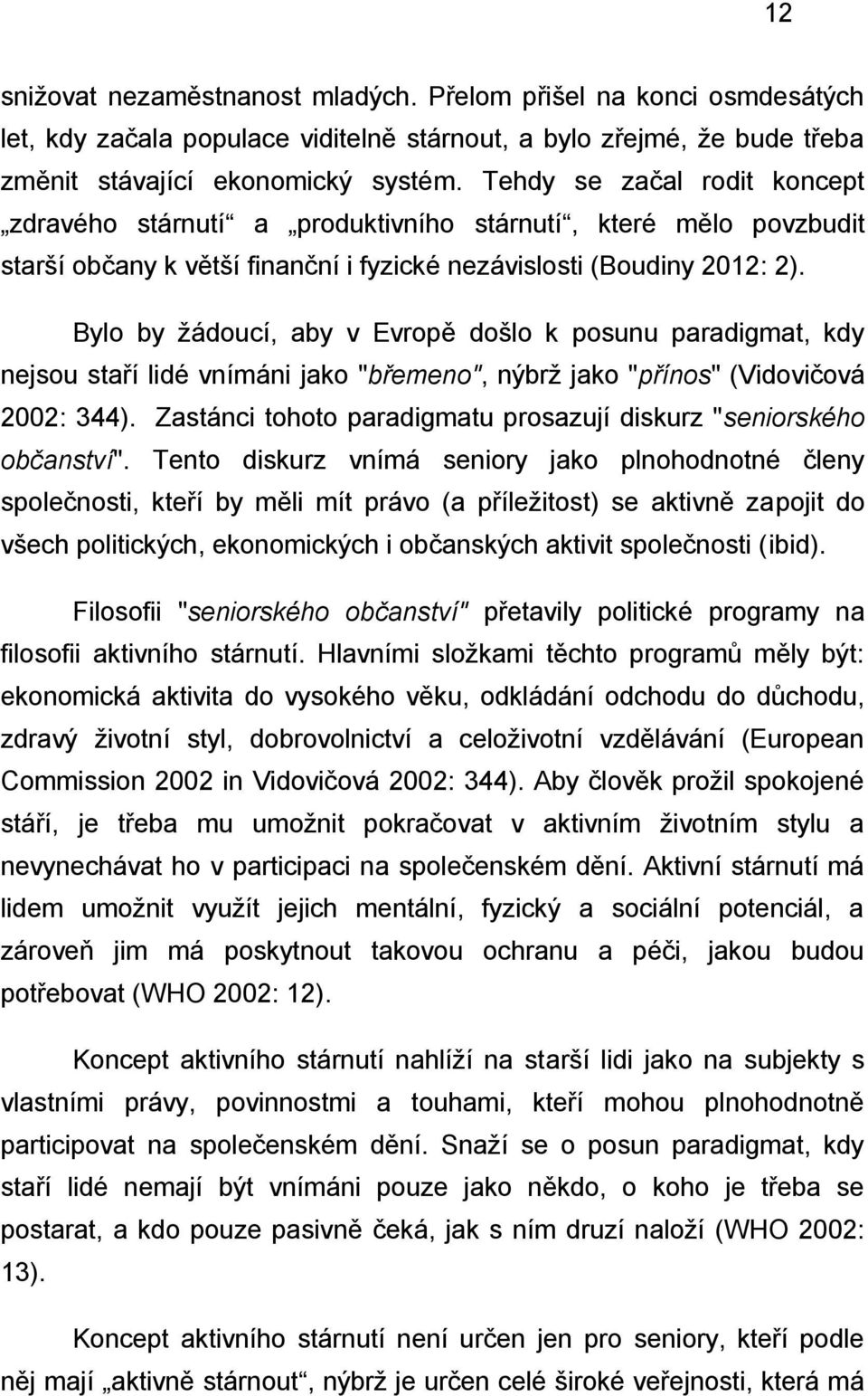 Bylo by žádoucí, aby v Evropě došlo k posunu paradigmat, kdy nejsou staří lidé vnímáni jako "břemeno", nýbrž jako "přínos" (Vidovičová 2002: 344).