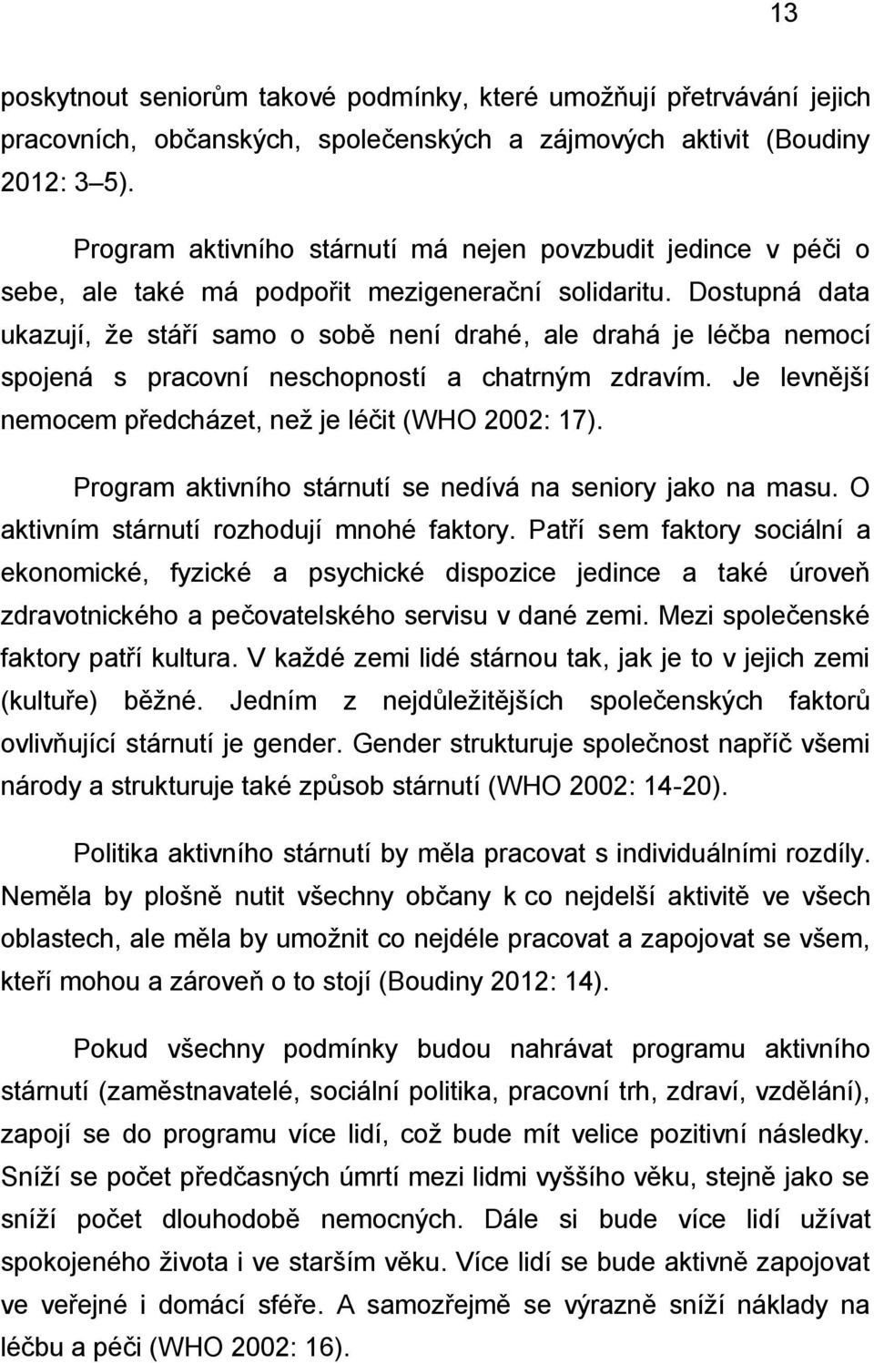 Dostupná data ukazují, že stáří samo o sobě není drahé, ale drahá je léčba nemocí spojená s pracovní neschopností a chatrným zdravím. Je levnější nemocem předcházet, než je léčit (WHO 2002: 17).