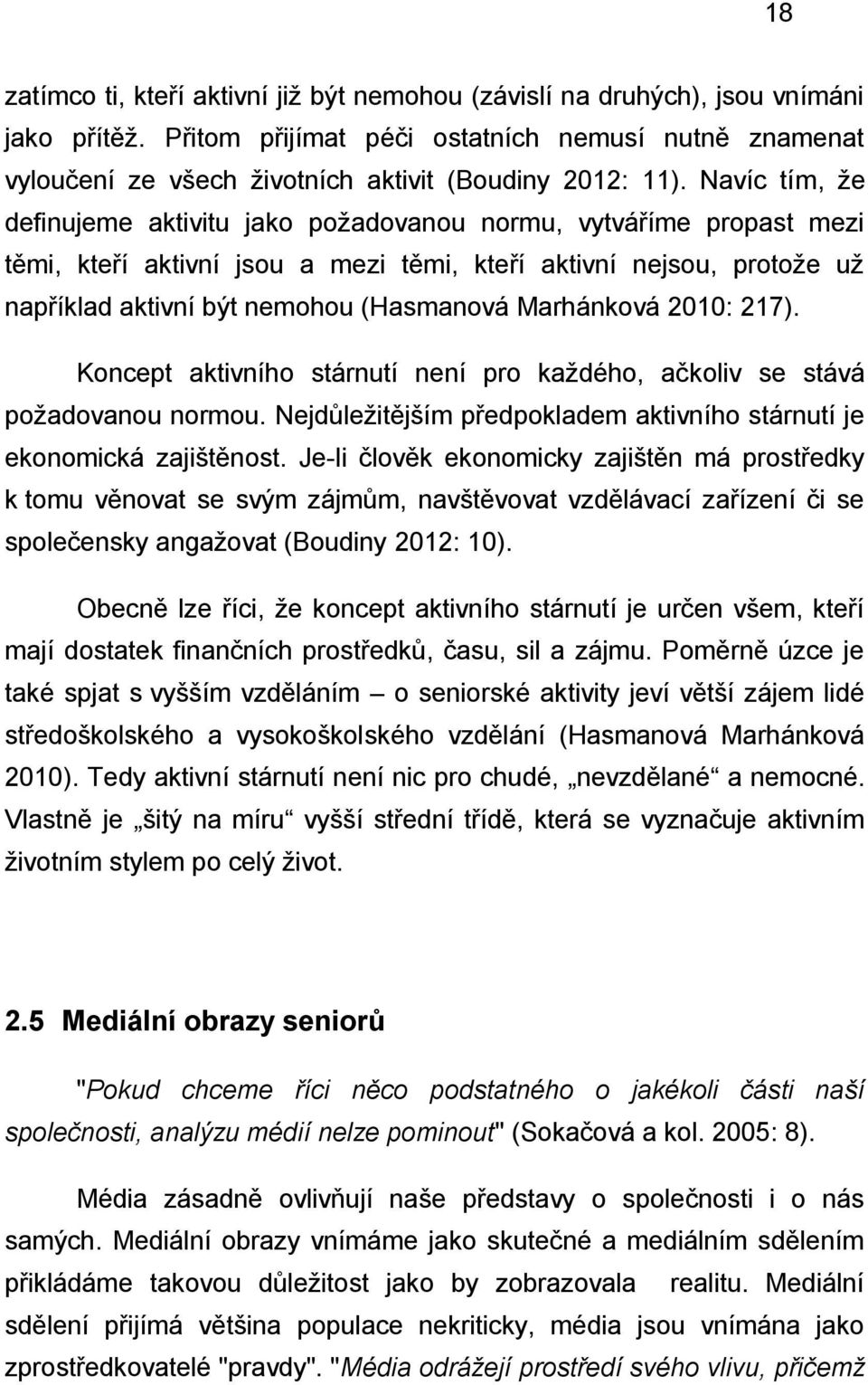 Navíc tím, že definujeme aktivitu jako požadovanou normu, vytváříme propast mezi těmi, kteří aktivní jsou a mezi těmi, kteří aktivní nejsou, protože už například aktivní být nemohou (Hasmanová