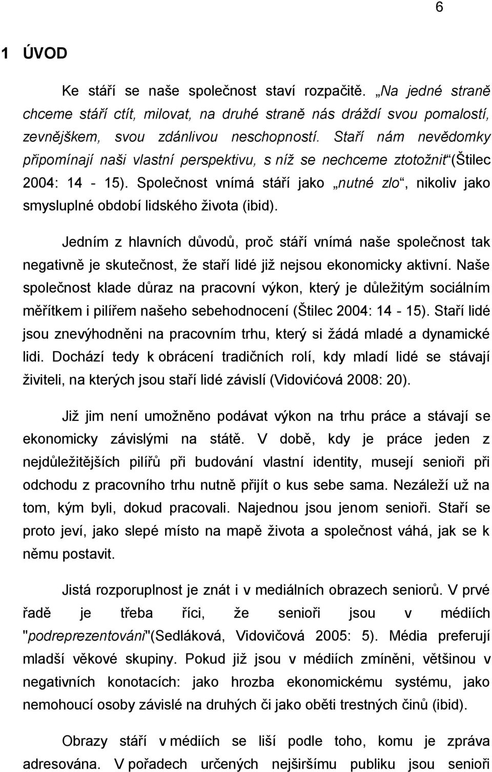 Společnost vnímá stáří jako nutné zlo, nikoliv jako smysluplné období lidského života (ibid).