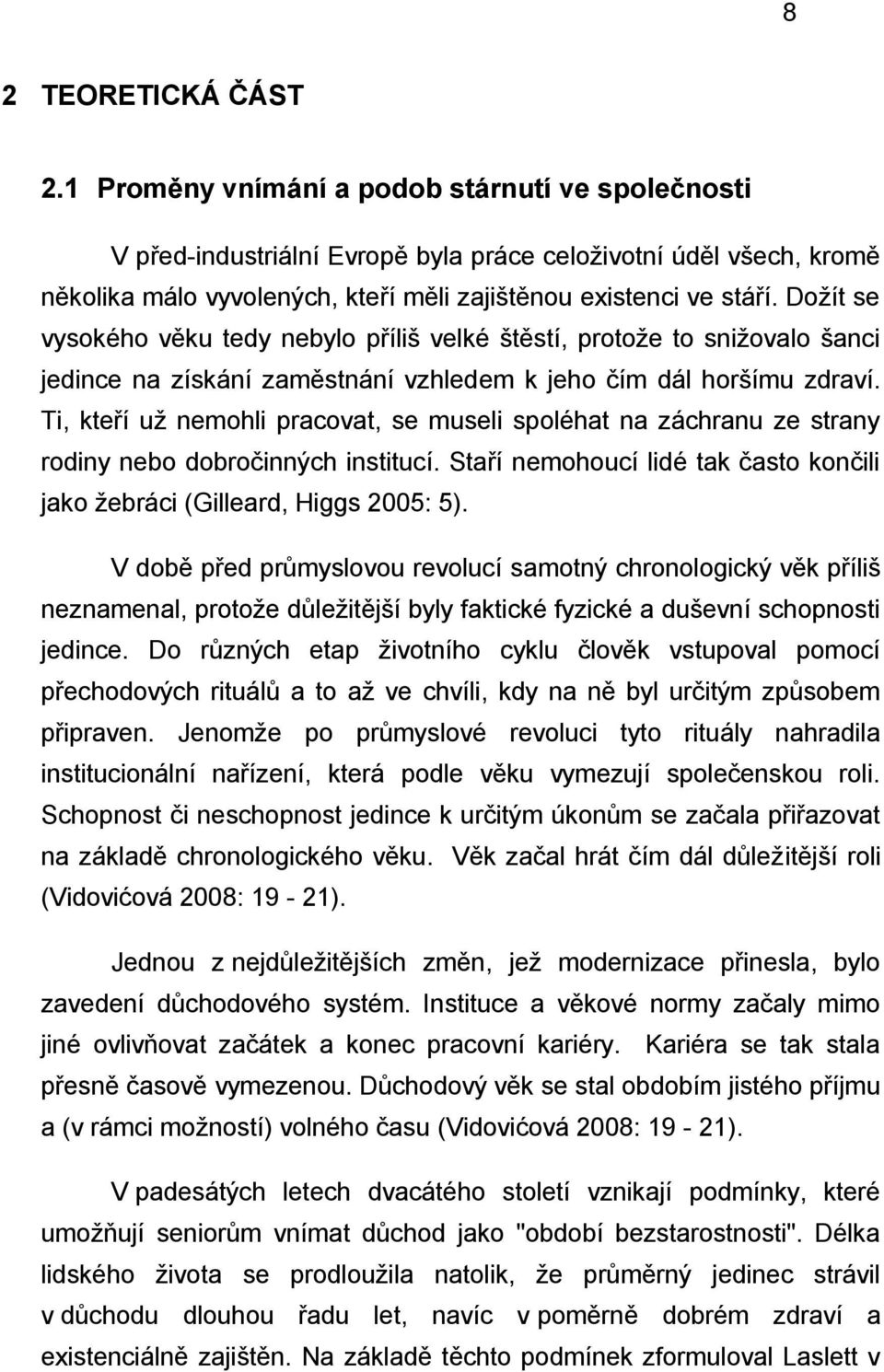 Dožít se vysokého věku tedy nebylo příliš velké štěstí, protože to snižovalo šanci jedince na získání zaměstnání vzhledem k jeho čím dál horšímu zdraví.