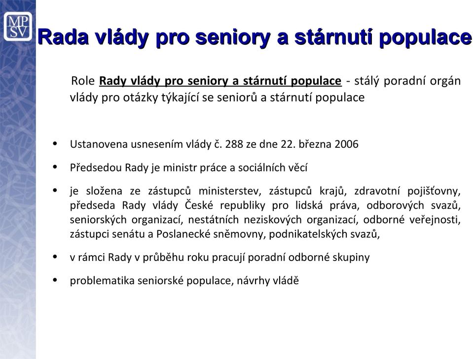 března 2006 Předsedou Rady je ministr práce a sociálních věcí je složena ze zástupců ministerstev, zástupců krajů, zdravotní pojišťovny, předseda Rady vlády České