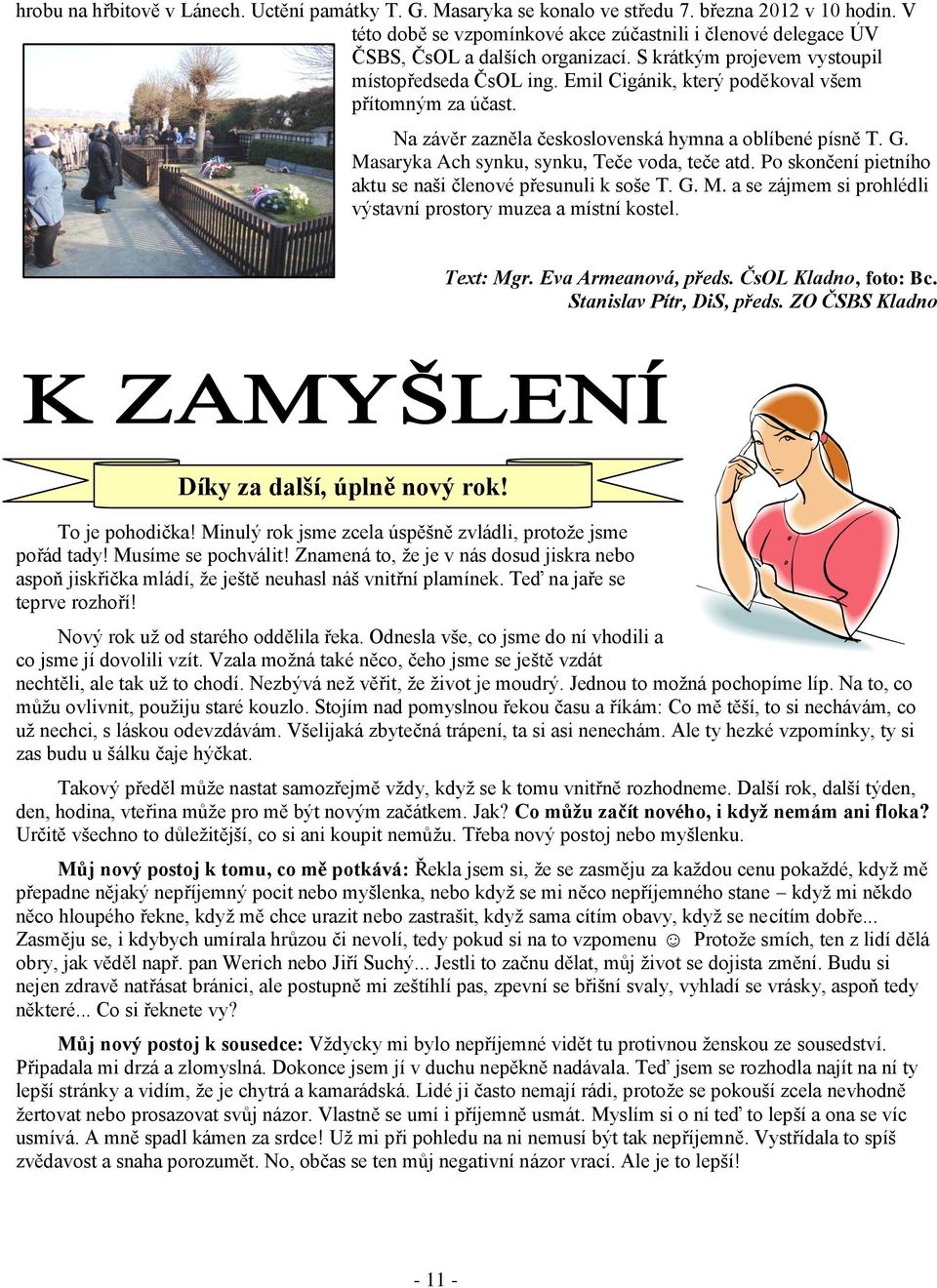 Emil Cigánik, který poděkoval všem přítomným za účast. Na závěr zazněla československá hymna a oblíbené písně T. G. Masaryka Ach synku, synku, Teče voda, teče atd.