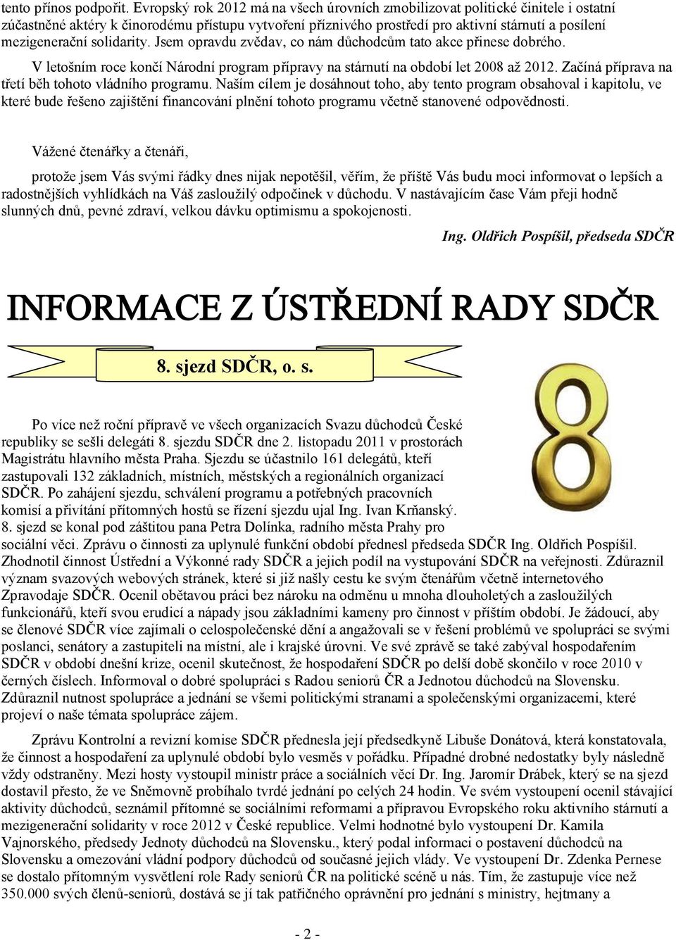 solidarity. Jsem opravdu zvědav, co nám důchodcům tato akce přinese dobrého. V letošním roce končí Národní program přípravy na stárnutí na období let 2008 až 2012.