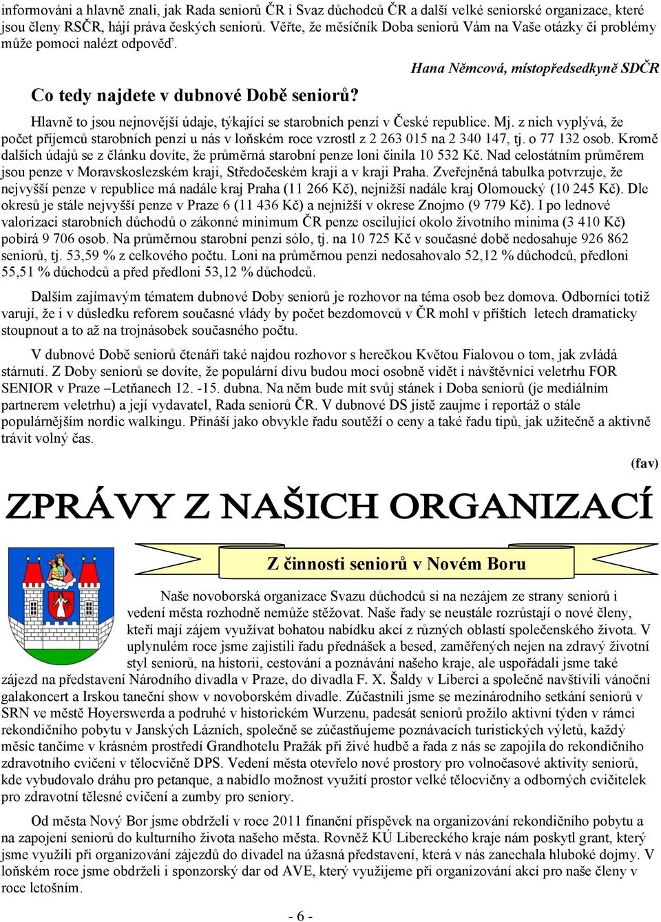 Hana Němcová, místopředsedkyně SDČR Hlavně to jsou nejnovější údaje, týkající se starobních penzí v České republice. Mj.