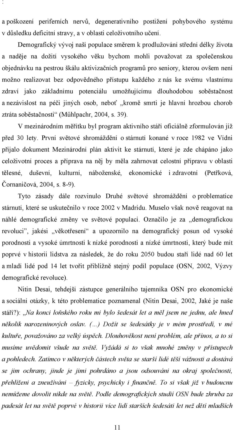 pro seniory, kterou ovšem není moţno realizovat bez odpovědného přístupu kaţdého z nás ke svému vlastnímu zdraví jako základnímu potenciálu umoţňujícímu dlouhodobou soběstačnost a nezávislost na péči