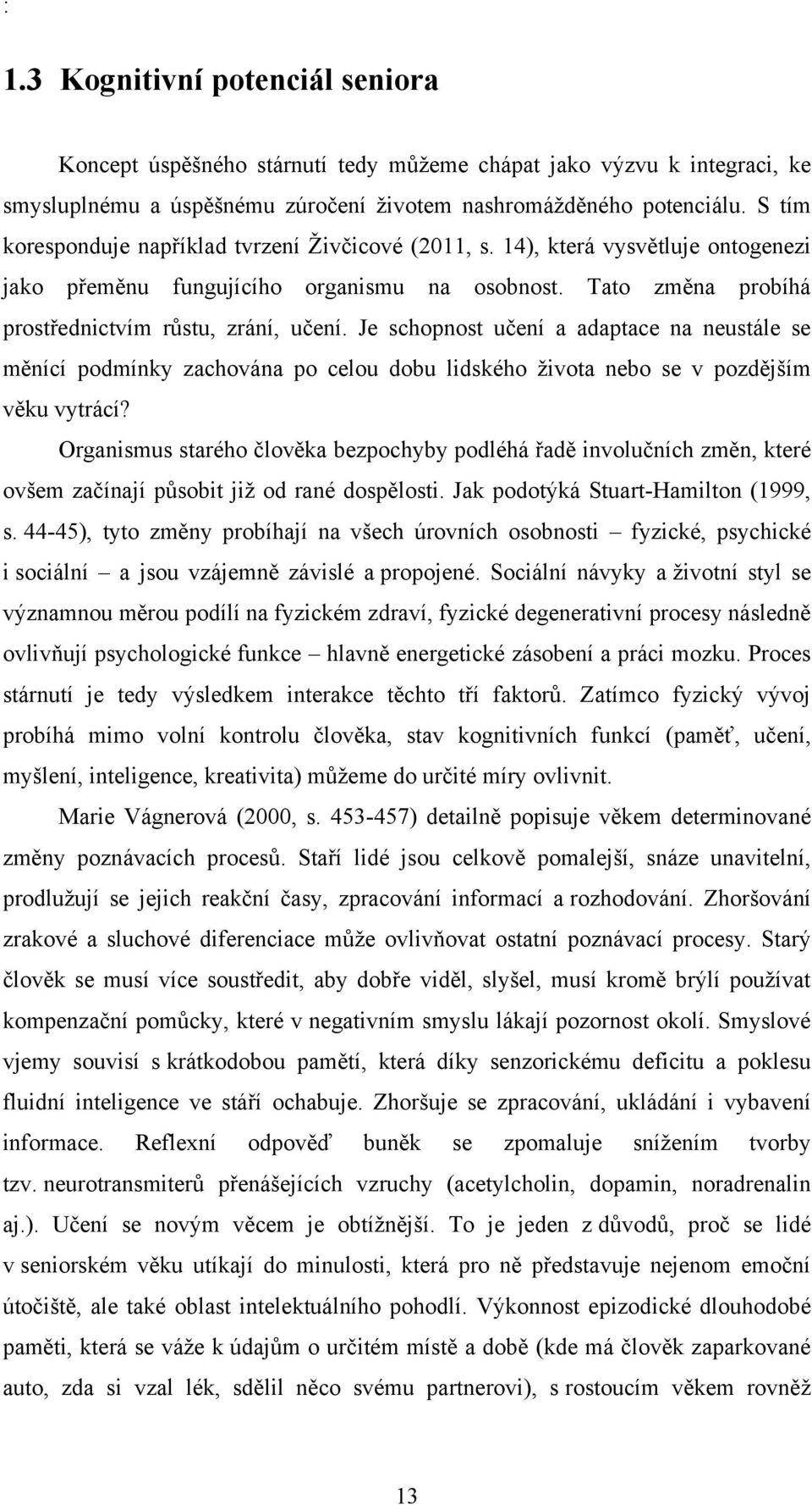 Je schopnost učení a adaptace na neustále se měnící podmínky zachována po celou dobu lidského ţivota nebo se v pozdějším věku vytrácí?