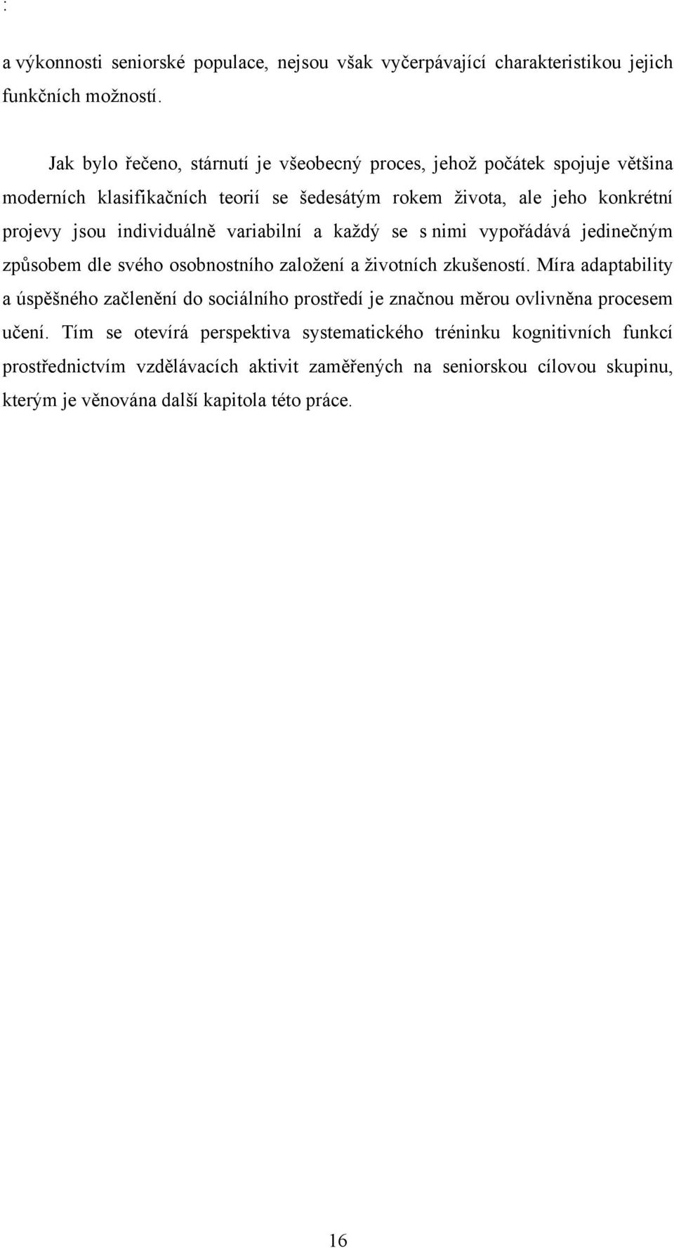 individuálně variabilní a kaţdý se s nimi vypořádává jedinečným způsobem dle svého osobnostního zaloţení a ţivotních zkušeností.