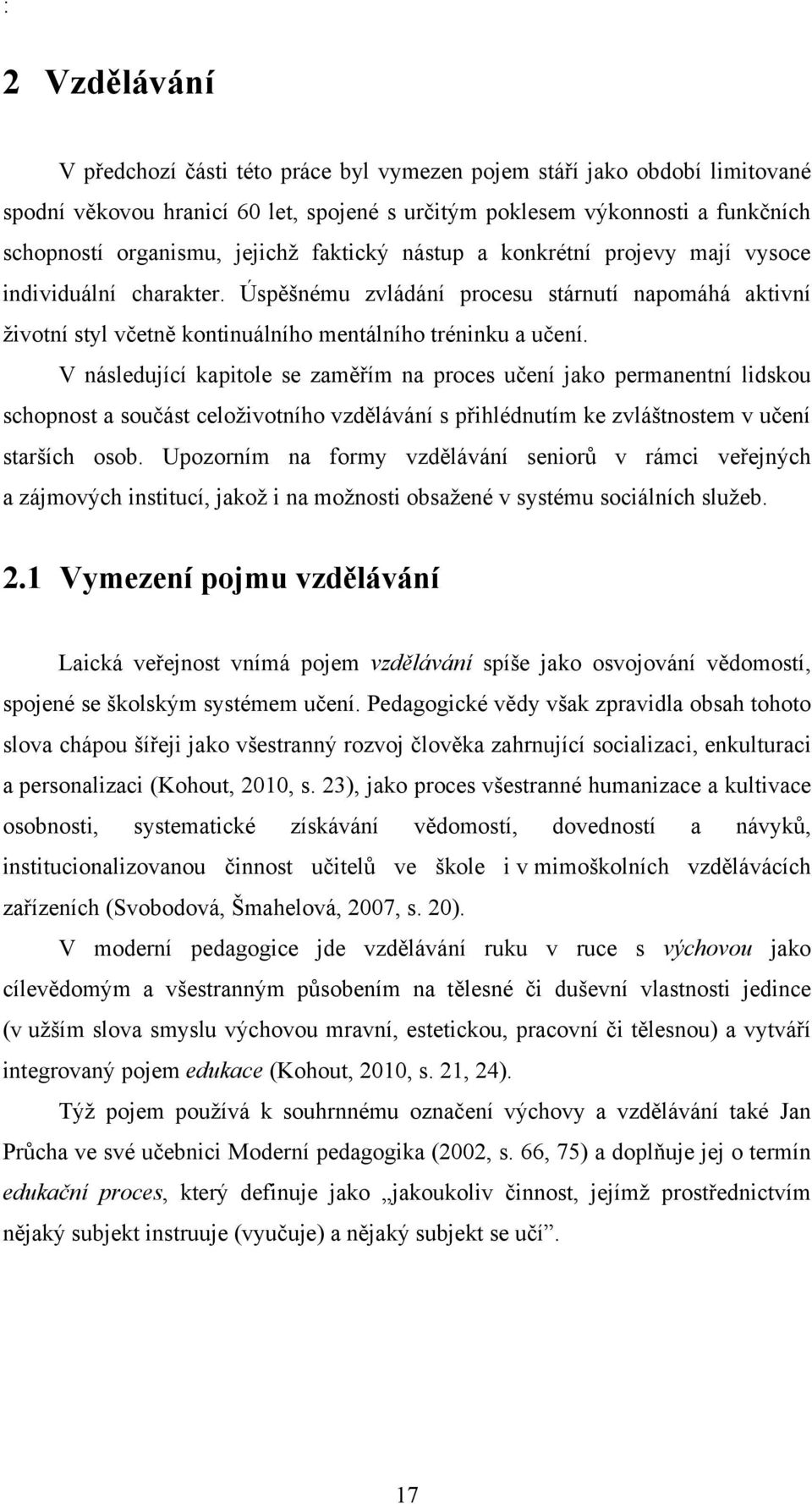 V následující kapitole se zaměřím na proces učení jako permanentní lidskou schopnost a součást celoţivotního vzdělávání s přihlédnutím ke zvláštnostem v učení starších osob.