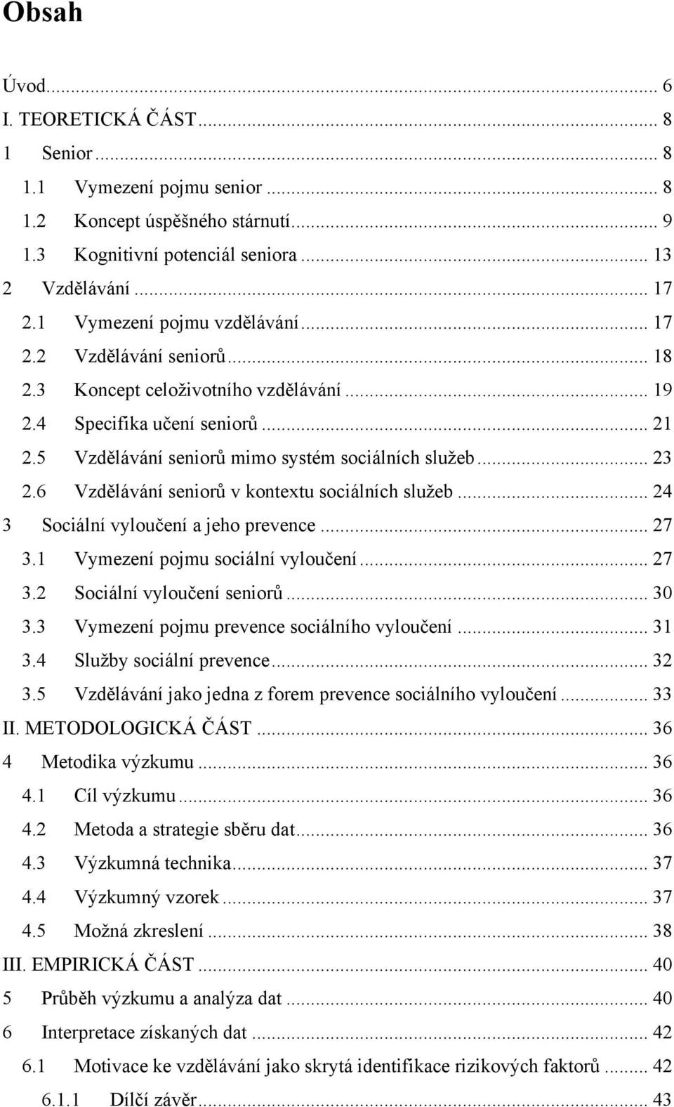 6 Vzdělávání seniorů v kontextu sociálních sluţeb... 24 3 Sociální vyloučení a jeho prevence... 27 3.1 Vymezení pojmu sociální vyloučení... 27 3.2 Sociální vyloučení seniorů... 30 3.