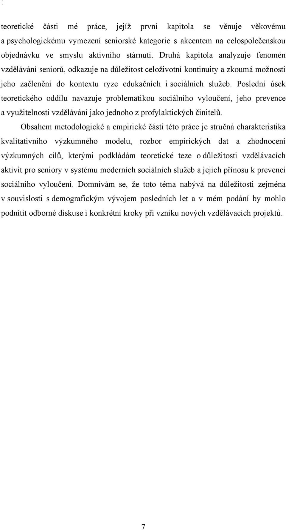 Poslední úsek teoretického oddílu navazuje problematikou sociálního vyloučení, jeho prevence a vyuţitelnosti vzdělávání jako jednoho z profylaktických činitelů.