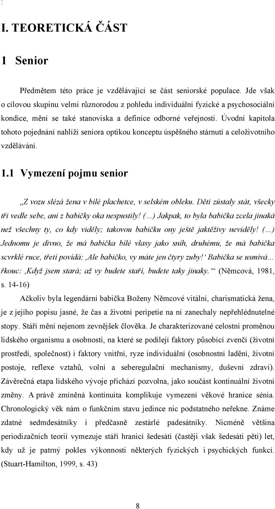 Úvodní kapitola tohoto pojednání nahlíţí seniora optikou konceptu úspěšného stárnutí a celoţivotního vzdělávání. 1.1 Vymezení pojmu senior Z vozu slézá žena v bílé plachetce, v selském obleku.