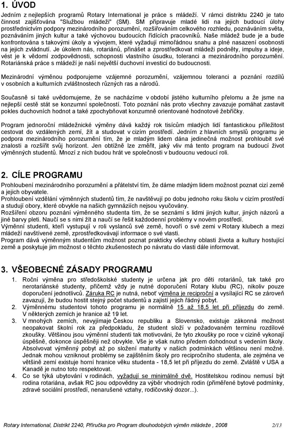 budoucích řídících pracovníků. Naše mládež bude je a bude konfrontována s takovými úkoly a vývojem, které vyžadují mimořádnou snahu a plné nasazení osobnosti na jejich zvládnutí.