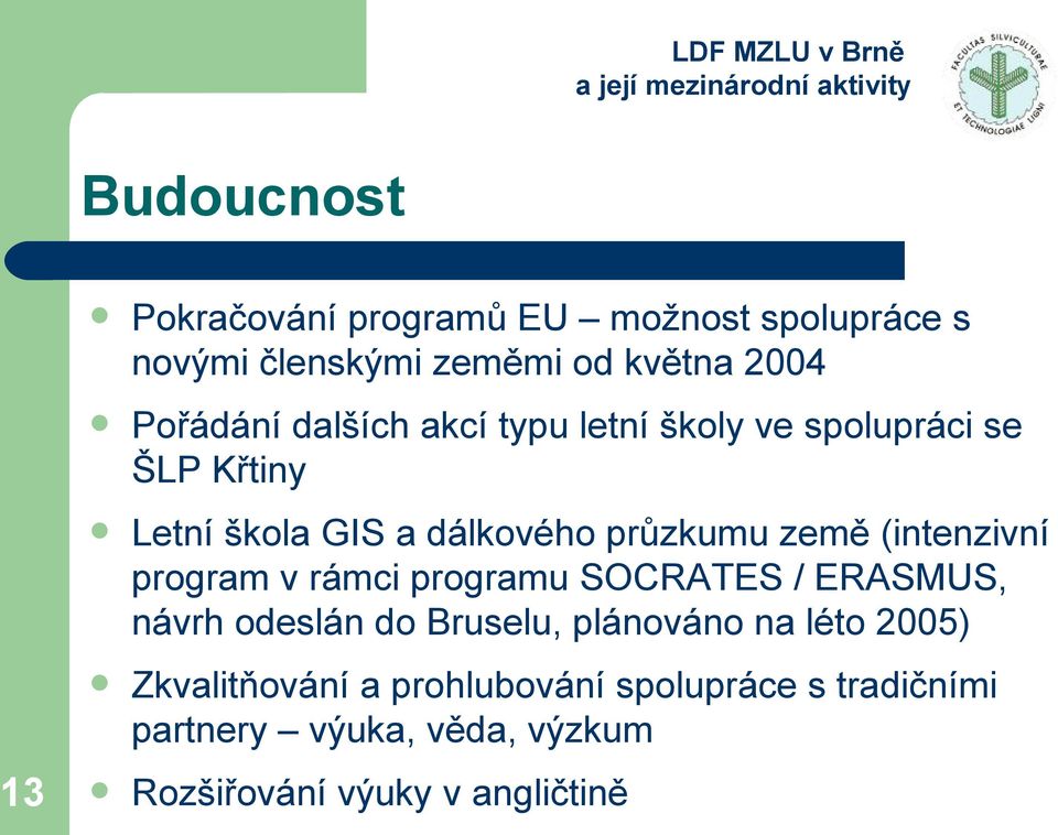 (intenzivní program v rámci programu SOCRATES / ERASMUS, návrh odeslán do Bruselu, plánováno na léto 2005)