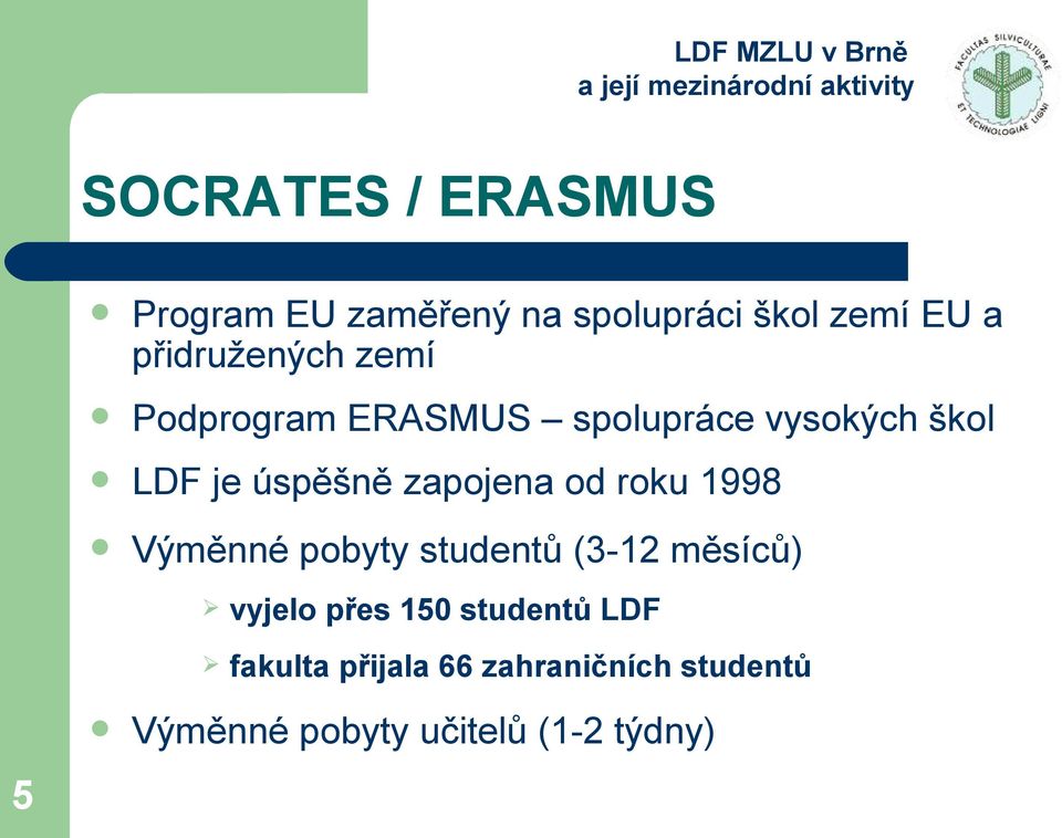 zapojena od roku 1998 Výměnné pobyty studentů (3-12 měsíců) vyjelo přes 150