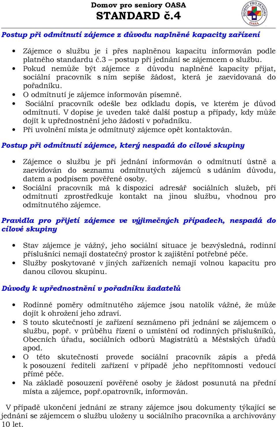 Sociální pracovník odešle bez odkladu dopis, ve kterém je důvod odmítnutí. V dopise je uveden také další postup a případy, kdy může dojít k upřednostnění jeho žádosti v pořadníku.