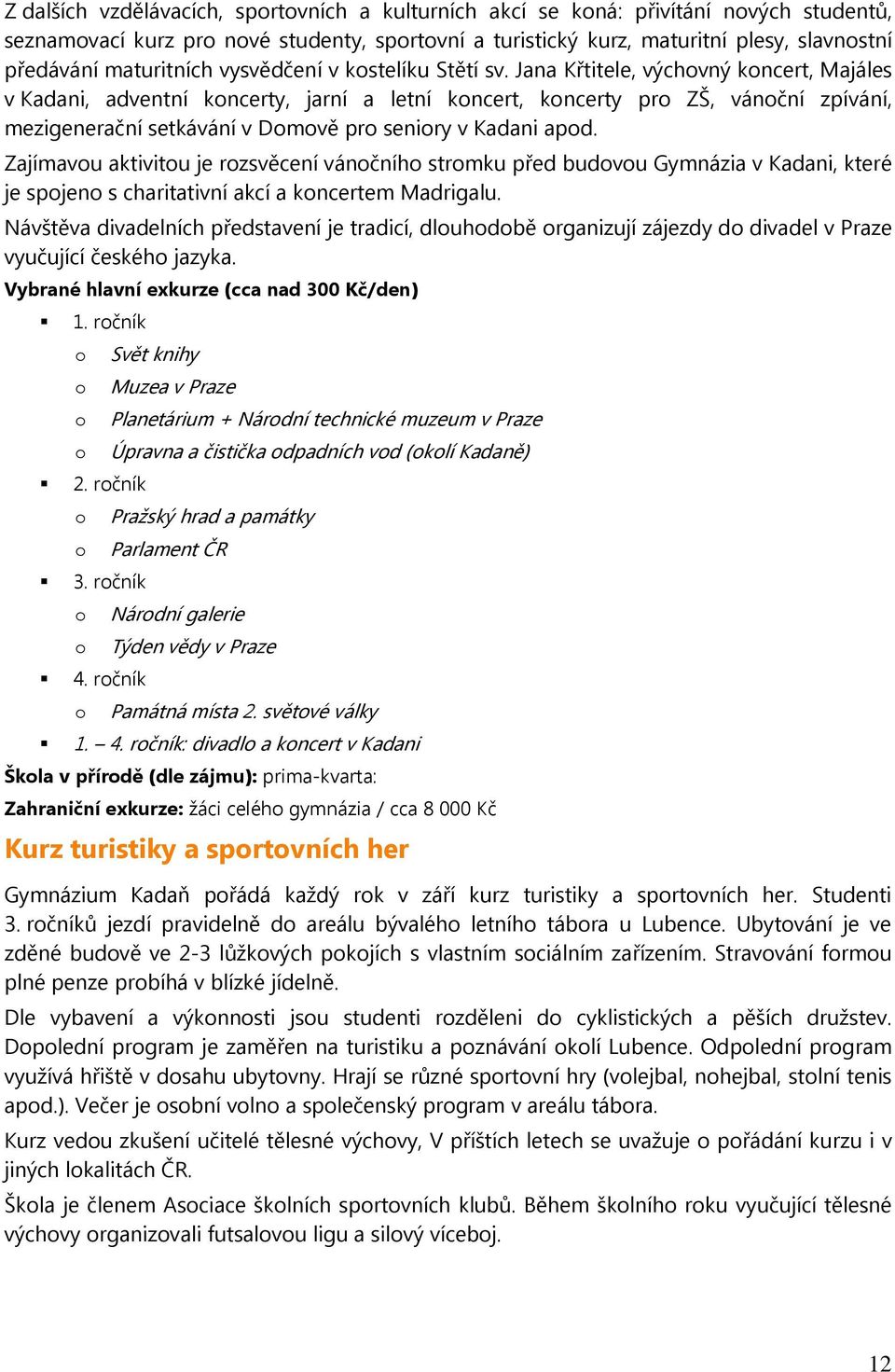 Jana Křtitele, výchvný kncert, Majáles v Kadani, adventní kncerty, jarní a letní kncert, kncerty pr ZŠ, vánční zpívání, mezigenerační setkávání v Dmvě pr seniry v Kadani apd.