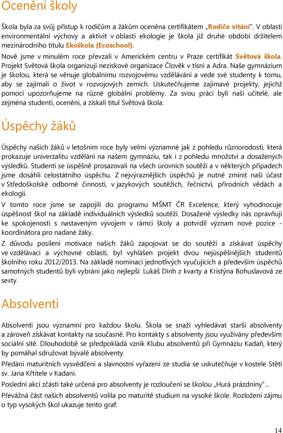 Nvě jsme v minulém rce převzali v Americkém centru v Praze certifikát Světvá škla. Prjekt Světvá škla rganizují neziskvé rganizace Člvěk v tísni a Adra.