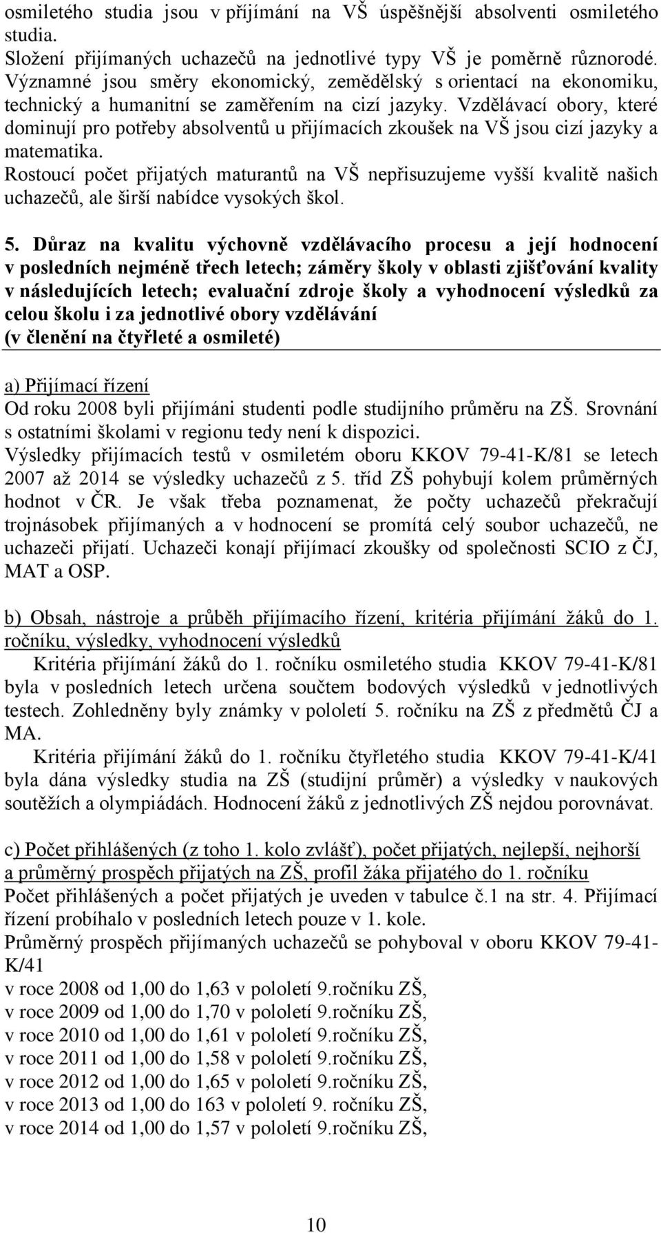 Vzdělávací obory, které dominují pro potřeby absolventů u přijímacích zkoušek na VŠ jsou cizí jazyky a matematika.