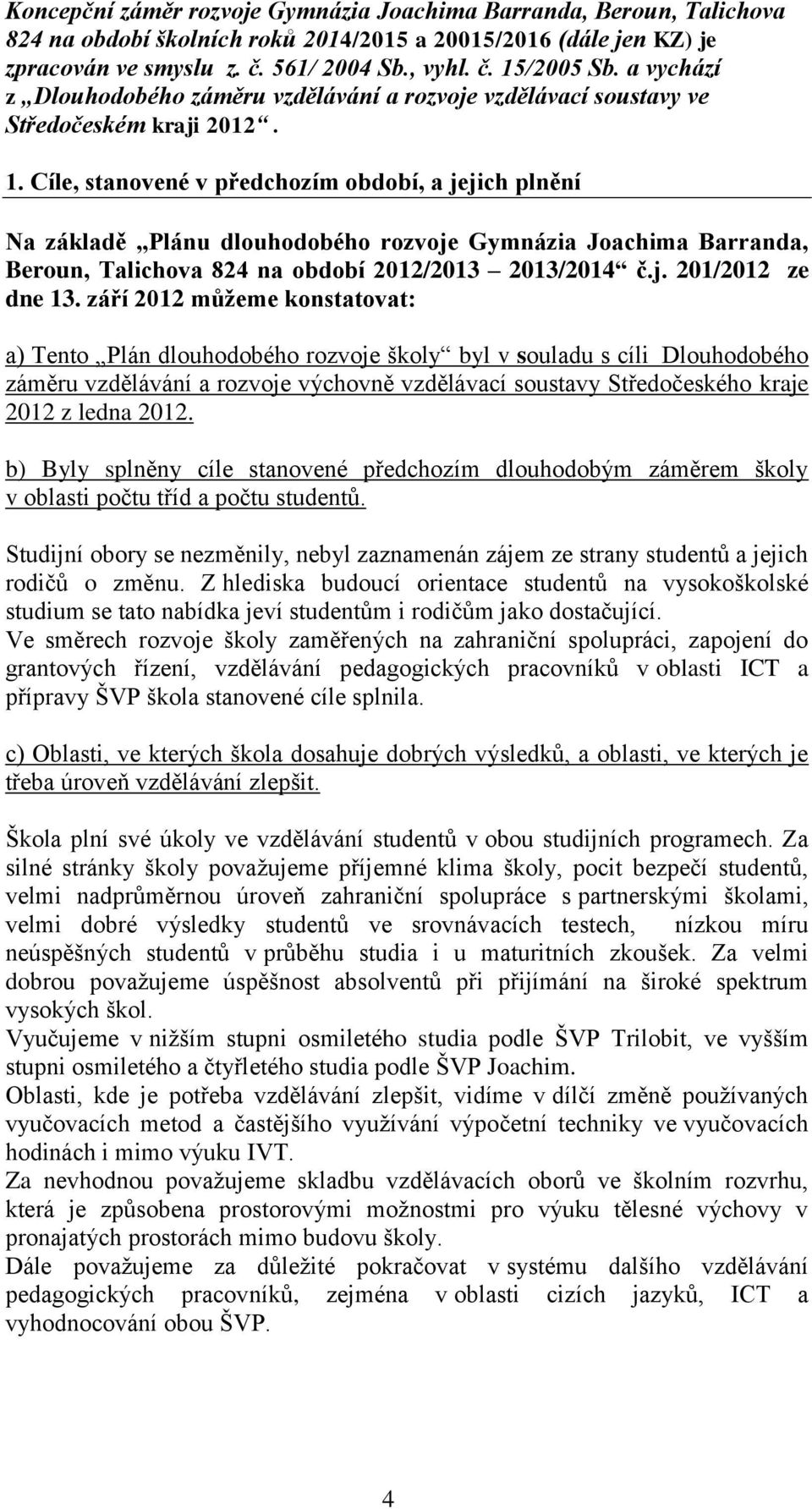 Cíle, stanovené v předchozím období, a jejich plnění Na základě Plánu dlouhodobého rozvoje Gymnázia Joachima Barranda, Beroun, Talichova 824 na období 2012/2013 2013/2014 č.j. 201/2012 ze dne 13.