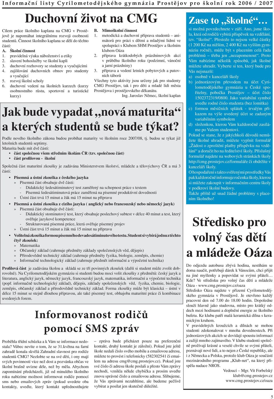 rozvoj školní scholy 6. duchovní vedení na školních kurzech (kurzy osobnostního růstu, sportovní a turistické kurzy) B. Mimoškolní činnost 1.