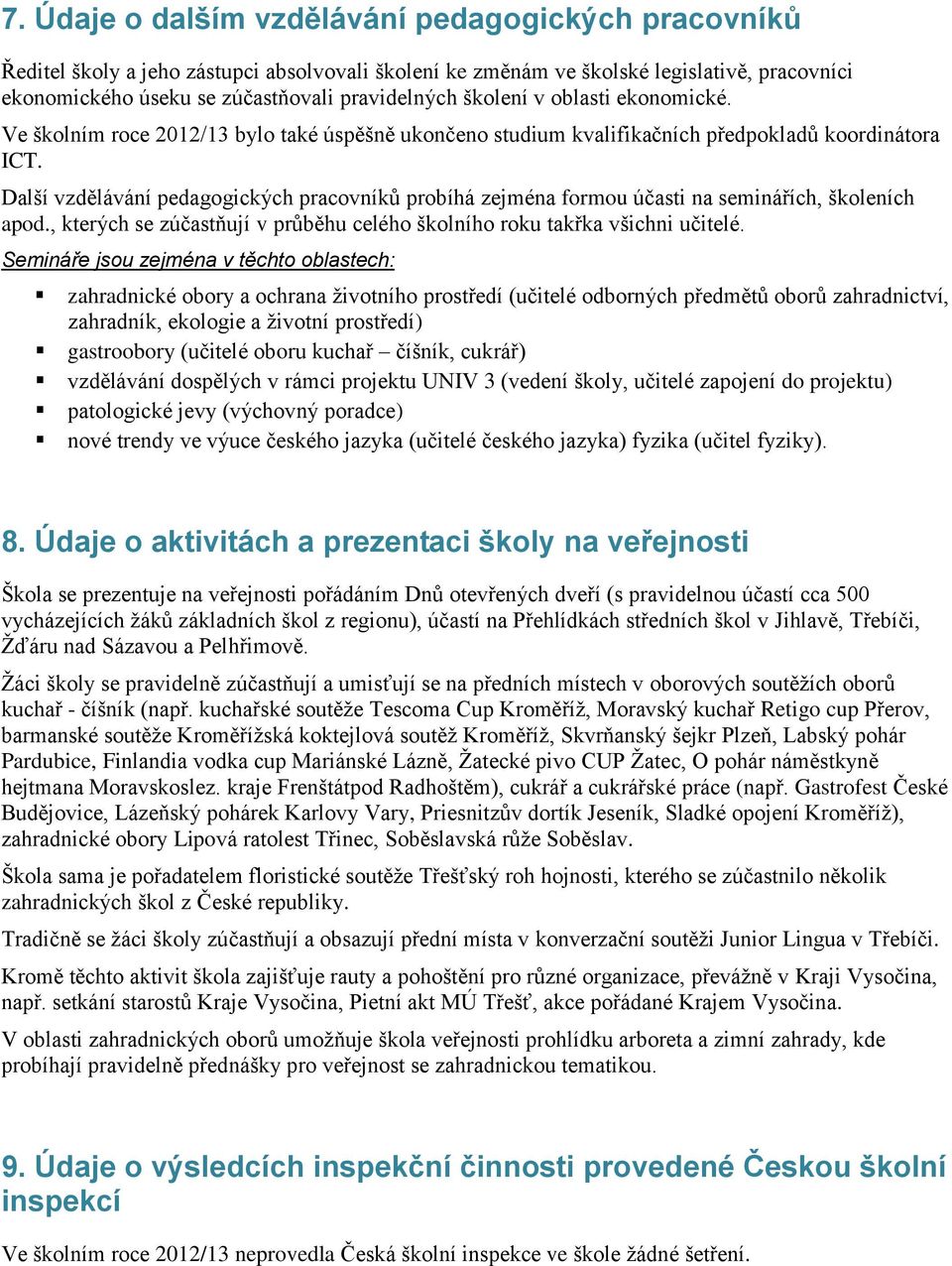 Další vzdělávání pedagogických pracovníků probíhá zejména formou účasti na seminářích, školeních apod., kterých se zúčastňují v průběhu celého školního roku takřka všichni učitelé.