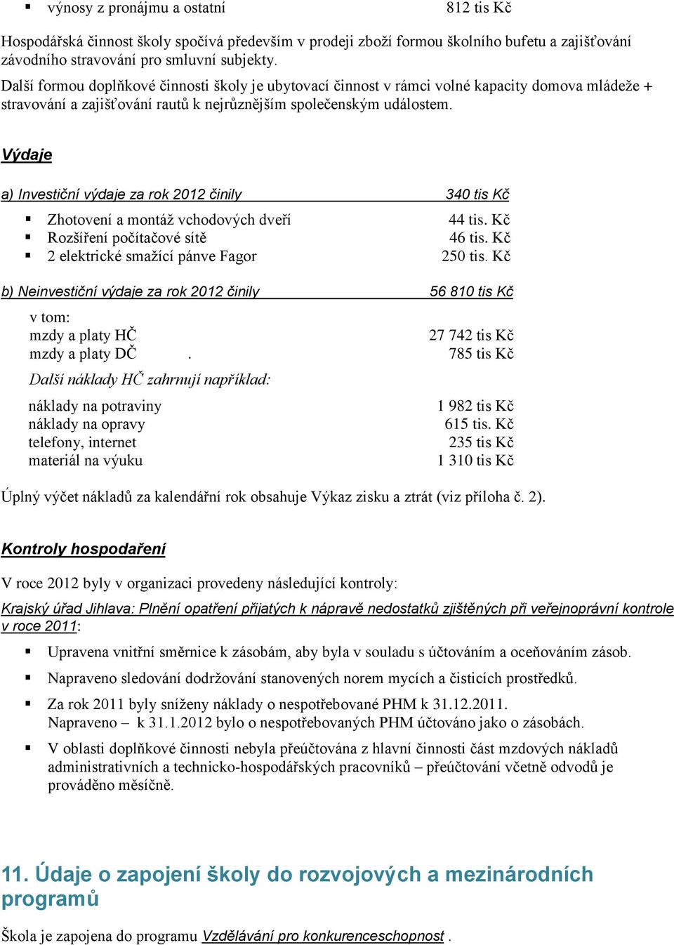 Výdaje a) Investiční výdaje za rok 2012 činily 340 tis Kč Zhotovení a montáž vchodových dveří 44 tis. Kč Rozšíření počítačové sítě 46 tis. Kč 2 elektrické smažící pánve Fagor 250 tis.