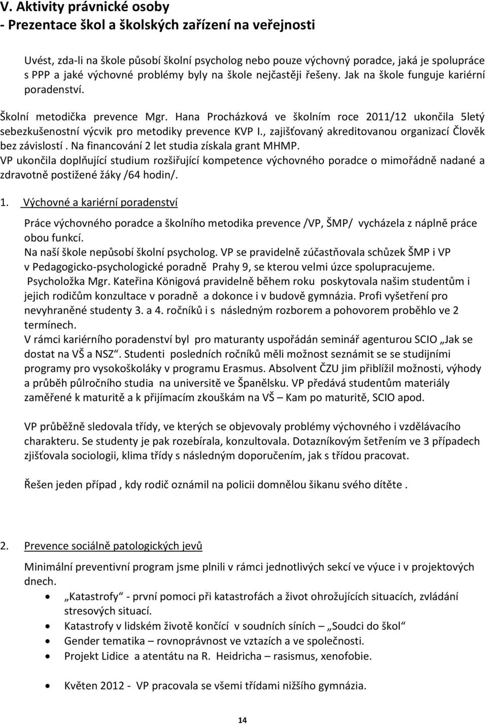 Hana Procházková ve školním roce 2011/12 ukončila 5letý sebezkušenostní výcvik pro metodiky prevence KVP I., zajišťovaný akreditovanou organizací Člověk bez závislostí.