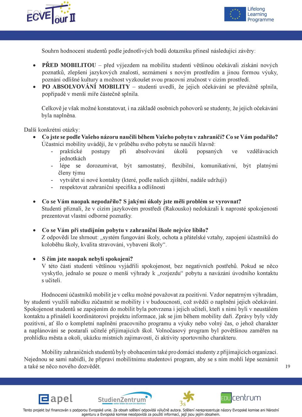 PO ABSOLVOVÁNÍ MOBILITY studenti uvedli, že jejich očekávání se převážně splnila, popřípadě v menší míře částečně splnila.