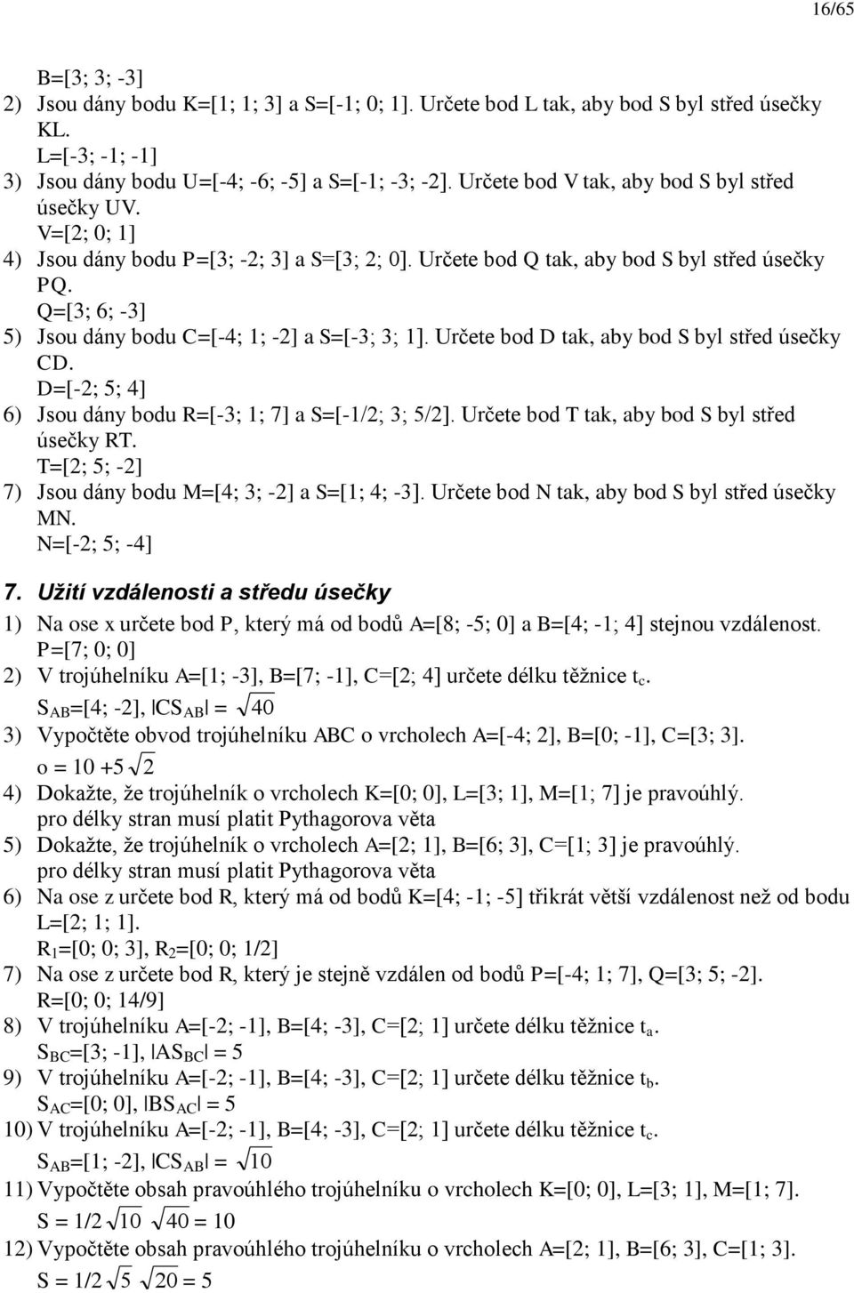 D=[-; 5; ] 6) Jsou dáy bodu R=[-; ; 7] S=[-/; ; 5/]. Určete bod T tk, by bod S byl střed úsečky RT. T=[; 5; -] 7) Jsou dáy bodu M=[; ; -] S=[; ; -]. Určete bod N tk, by bod S byl střed úsečky MN.