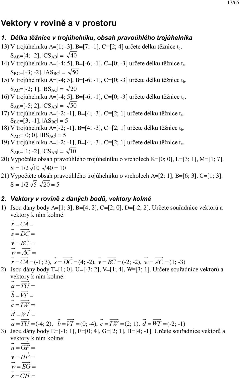 S AC =[-; ], BS AC = 0 6) V trojúhelíku A=[-; 5], B=[-6; -], C=[0; -] určete délku těžice t c. S AB =[-5; ], CS AB = 50 7) V trojúhelíku A=[-; -], B=[; -], C=[; ] určete délku těžice t.