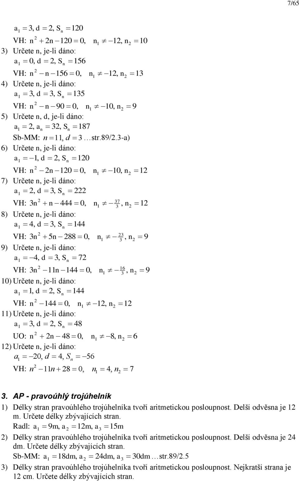 0,, ) Určete, je-li dáo:, d, S 8 8 0, 8, UO: 6 ) Určete, je-li dáo: 0, d, S 56 VH: 8 0,, 7. AP - prvoúhlý trojúhelík ) Délky str prvoúhlého trojúhelík tvoří ritmetickou posloupost. Delší odvěs je m.