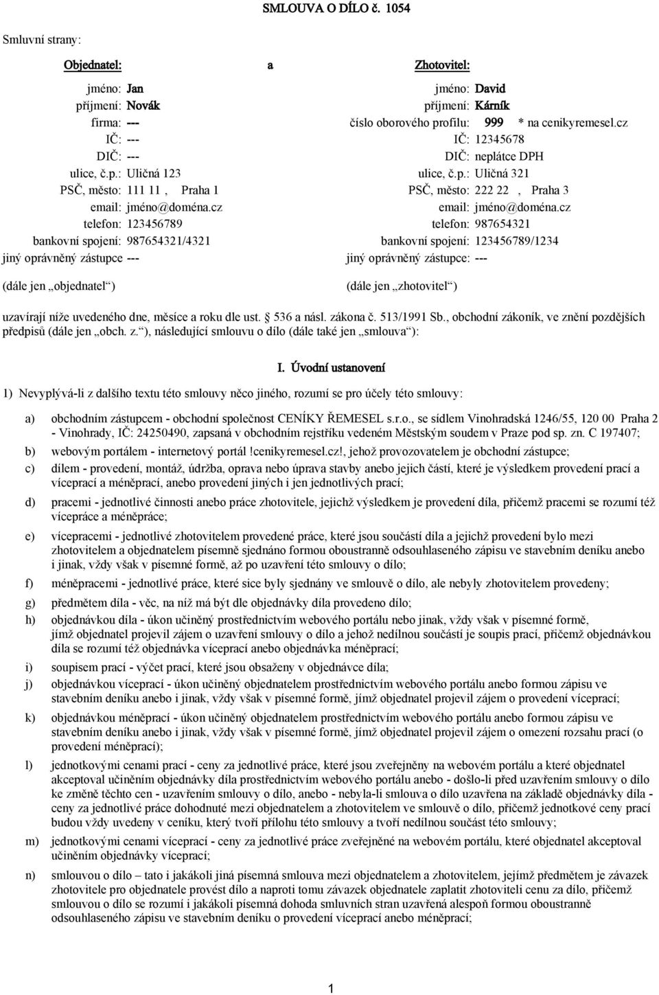 cz telefon: 123456789 telefon: 987654321 bankovní spojení: 987654321/4321 bankovní spojení: 123456789/1234 jiný oprávněný zástupce:--- jiný oprávněný zástupce: --- (dále jen objednatel ) (dále jen