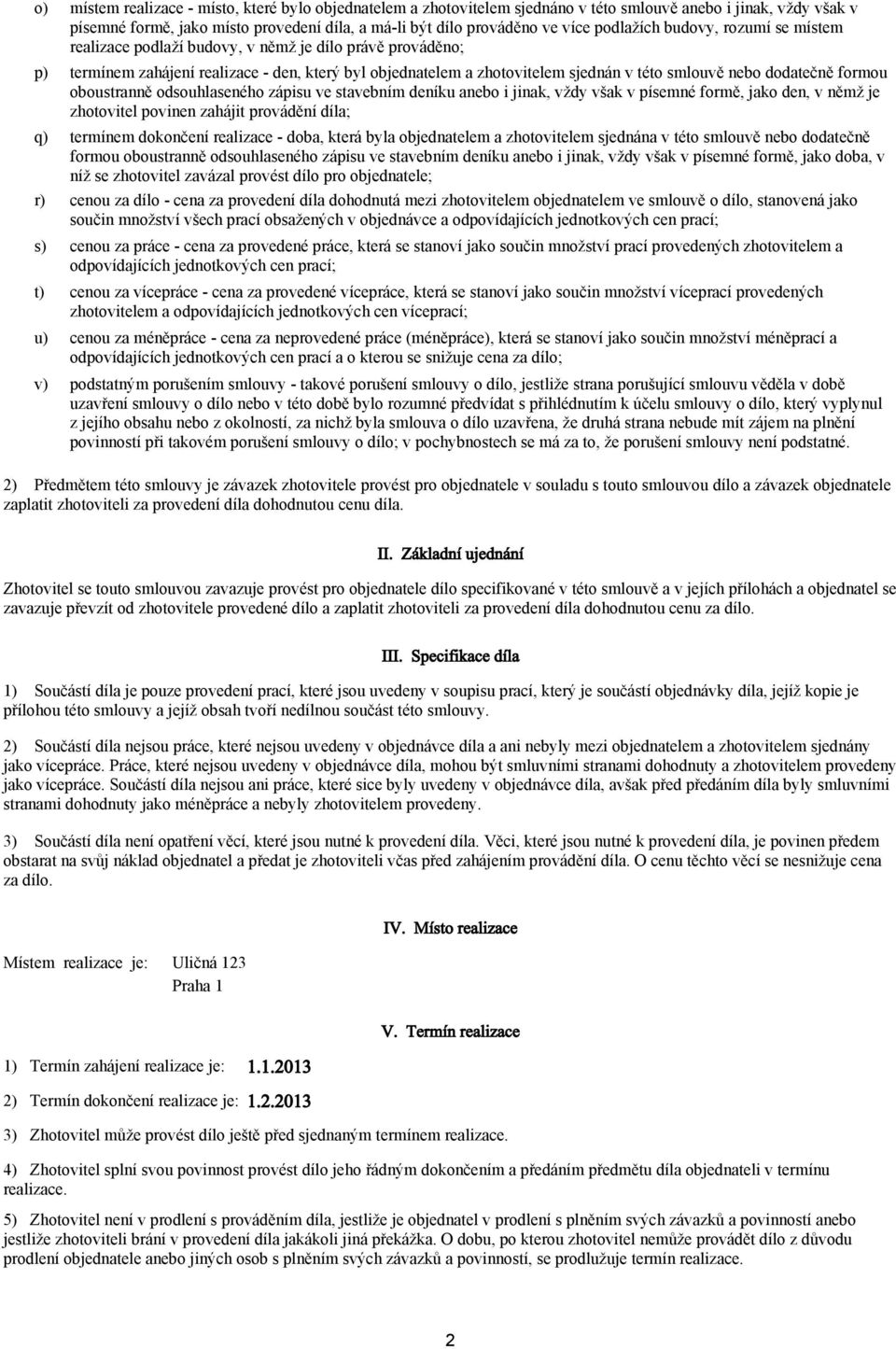 dodatečně formou oboustranně odsouhlaseného zápisu ve stavebním deníku anebo i jinak, vždy však v písemné formě, jako den, v němž je zhotovitel povinen zahájit provádění díla; q) termínem dokončení