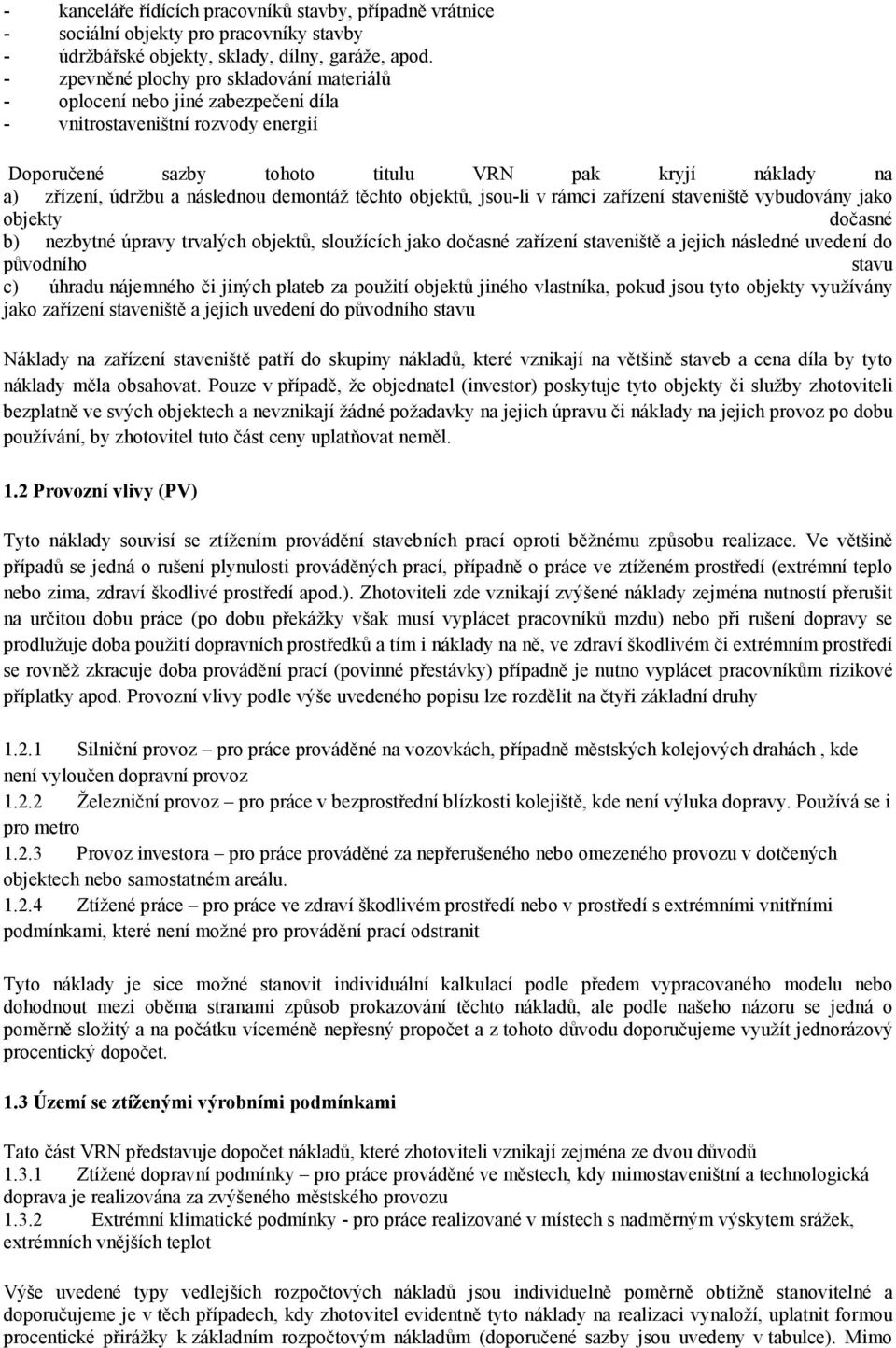 následnou demontáž těchto objektů, jsou-li v rámci zařízení staveniště vybudovány jako objekty dočasné b) nezbytné úpravy trvalých objektů, sloužících jako dočasné zařízení staveniště a jejich