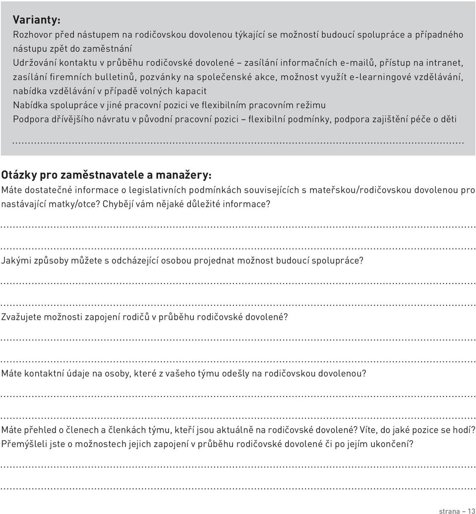 spolupráce v jiné pracovní pozici ve flexibilním pracovním režimu Podpora dřívějšího návratu v původní pracovní pozici flexibilní podmínky, podpora zajištění péče o děti Otázky pro zaměstnavatele a