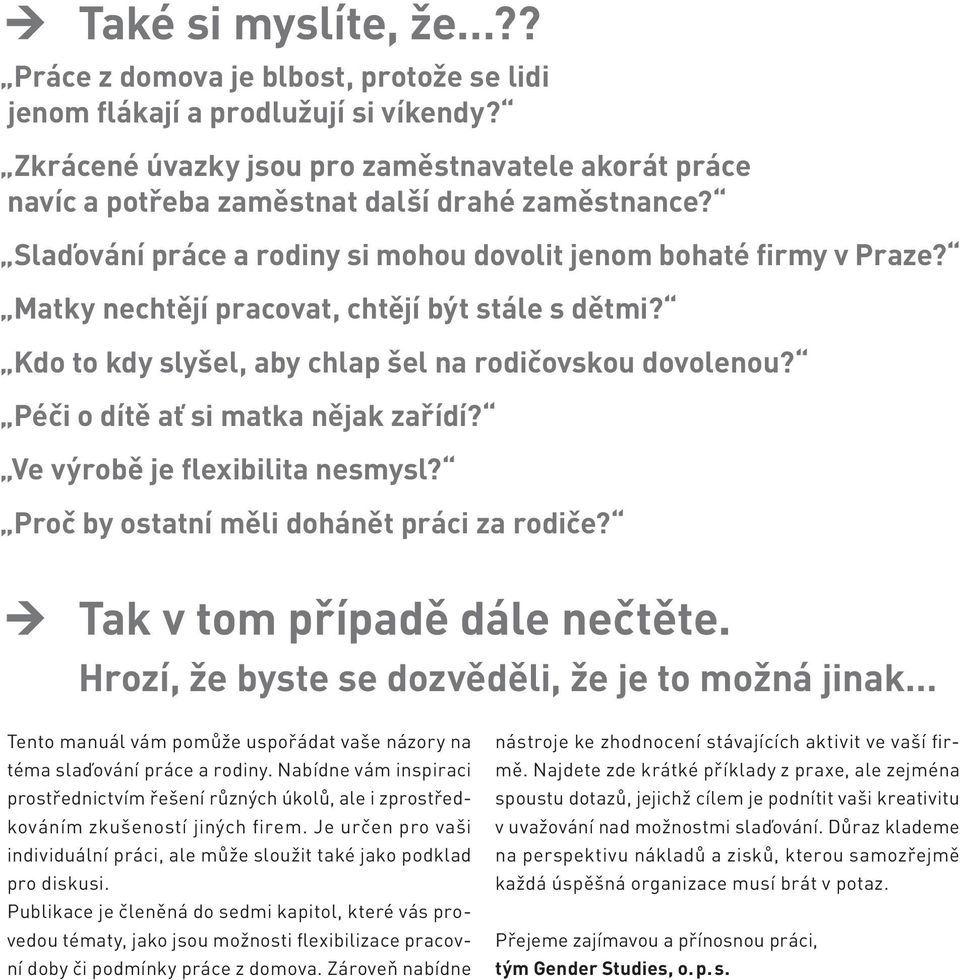 Matky nechtějí pracovat, chtějí být stále s dětmi? Kdo to kdy slyšel, aby chlap šel na rodičovskou dovolenou? Péči o dítě ať si matka nějak zařídí? Ve výrobě je flexibilita nesmysl?