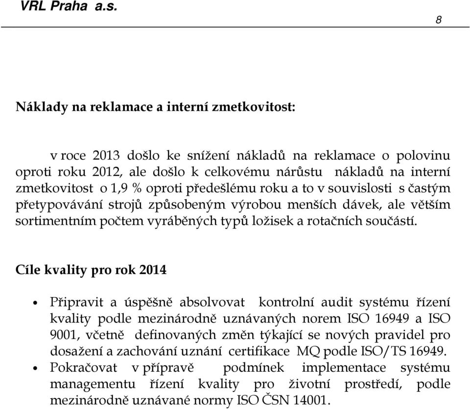 Cíle kvality pro rok 2014 Připravit a úspěšně absolvovat kontrolní audit systému řízení kvality podle mezinárodně uznávaných norem ISO 16949 a ISO 9001, včetně definovaných změn týkající se nových