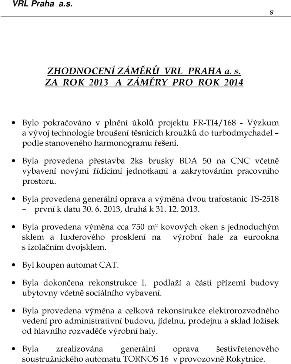 Byla provedena přestavba 2ks brusky BDA 50 na CNC včetně vybavení novými řídícími jednotkami a zakrytováním pracovního prostoru.