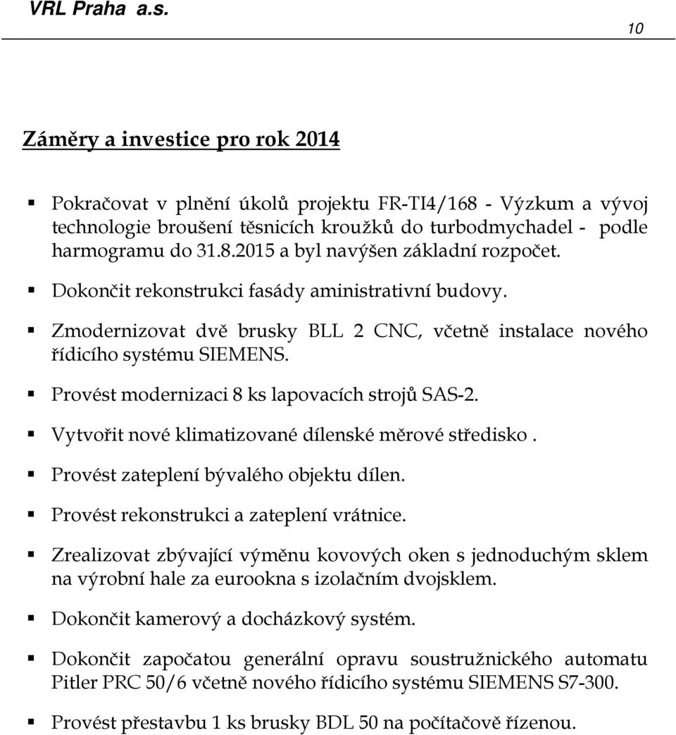 Vytvořit nové klimatizované dílenské měrové středisko. Provést zateplení bývalého objektu dílen. Provést rekonstrukci a zateplení vrátnice.